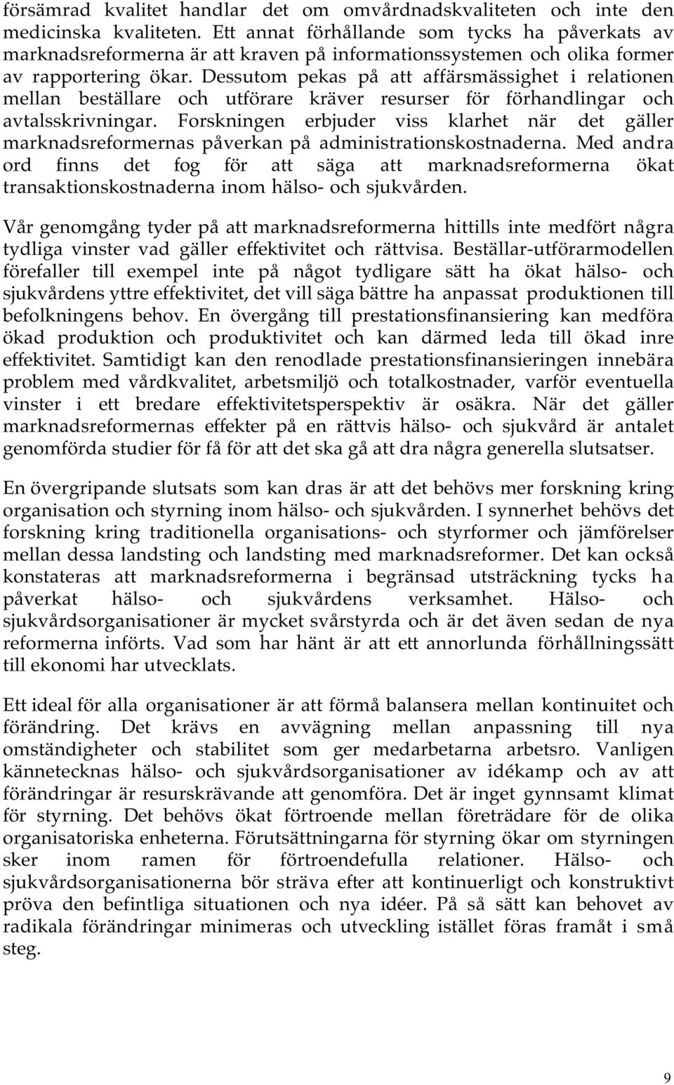 Dessutom pekas på att affärsmässighet i relationen mellan beställare och utförare kräver resurser för förhandlingar och avtalsskrivningar.