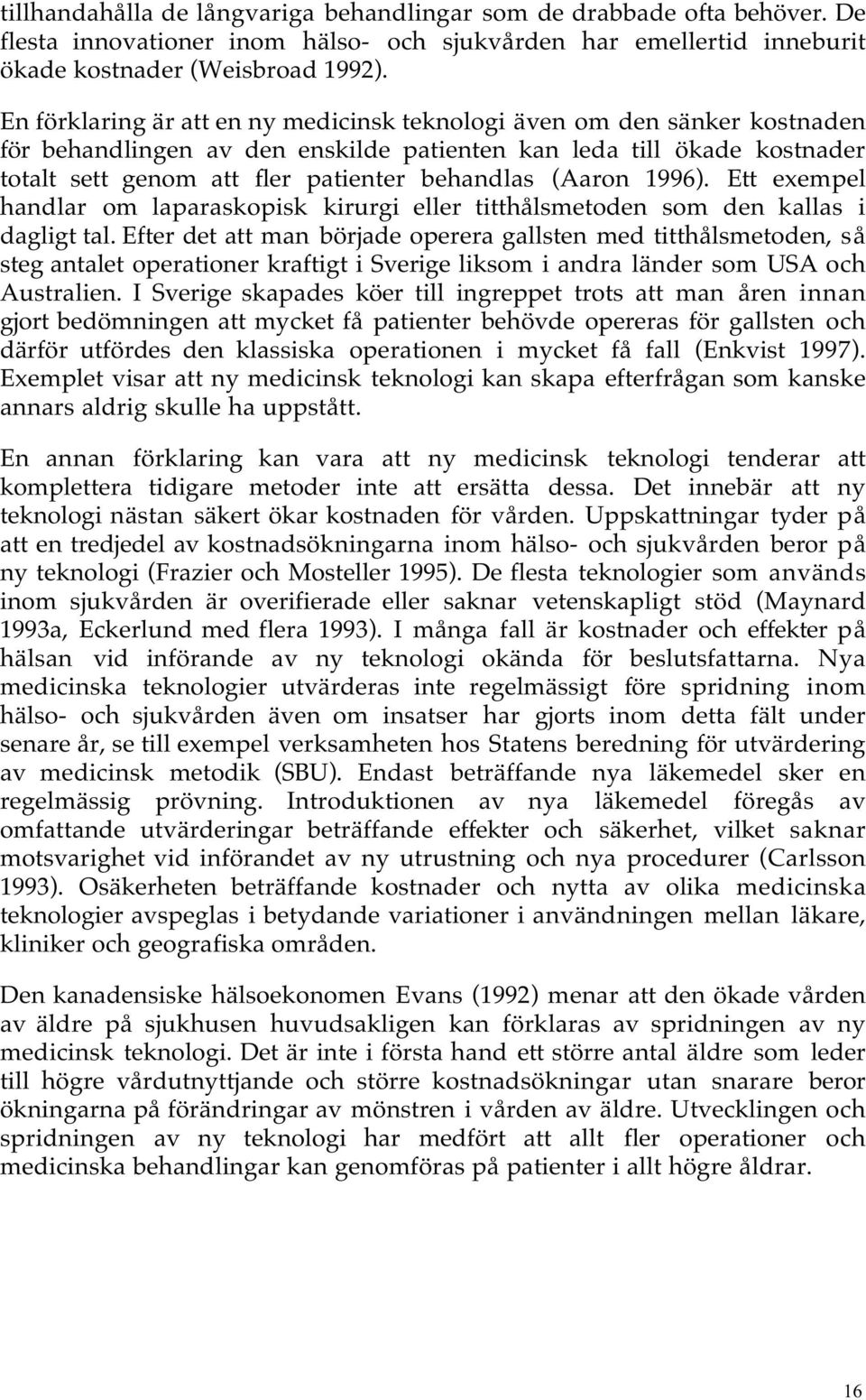 (Aaron 1996). Ett exempel handlar om laparaskopisk kirurgi eller titthålsmetoden som den kallas i dagligt tal.