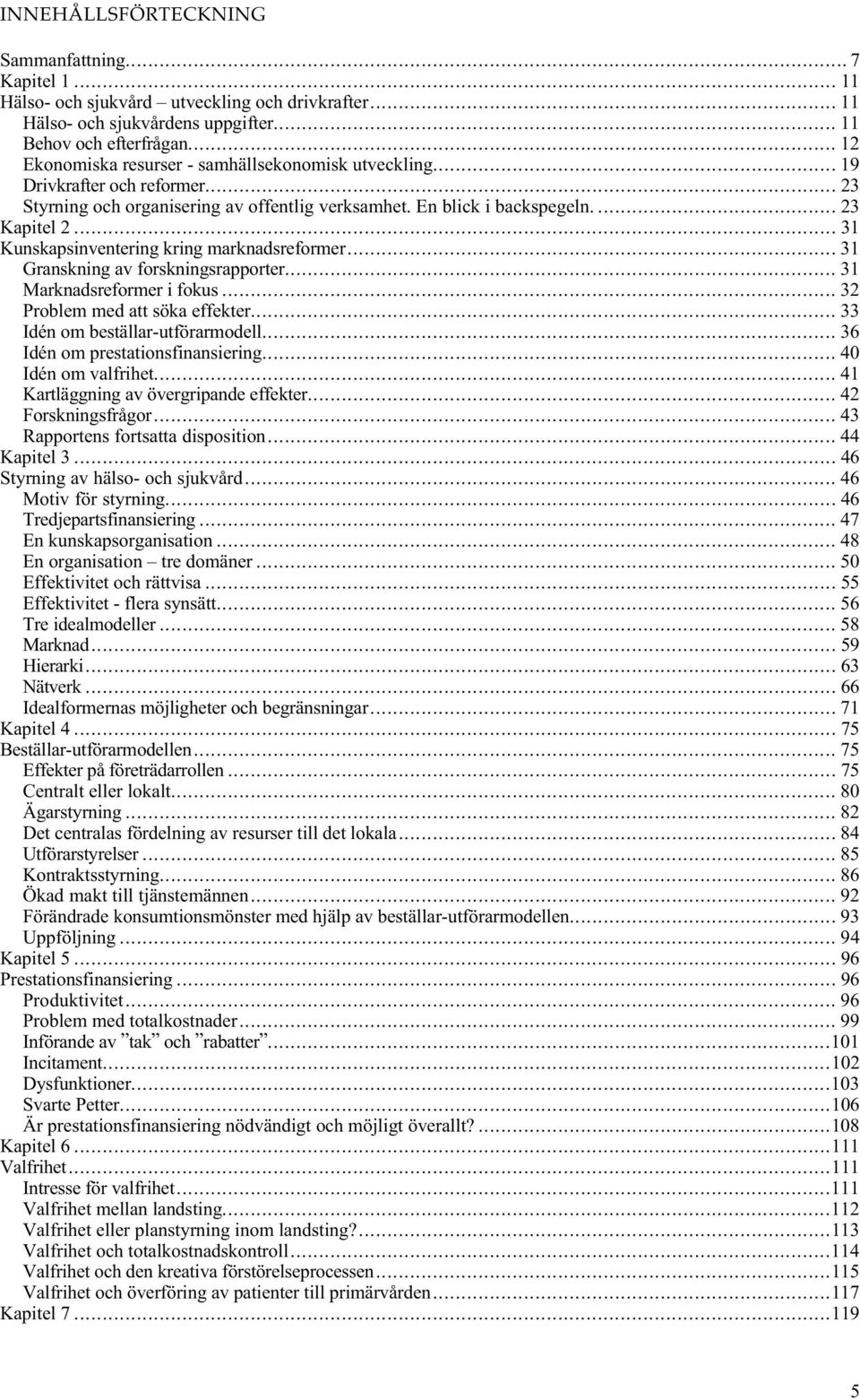 .. 31 Kunskapsinventering kring marknadsreformer... 31 Granskning av forskningsrapporter... 31 Marknadsreformer i fokus... 32 Problem med att söka effekter... 33 Idén om beställar-utförarmodell.
