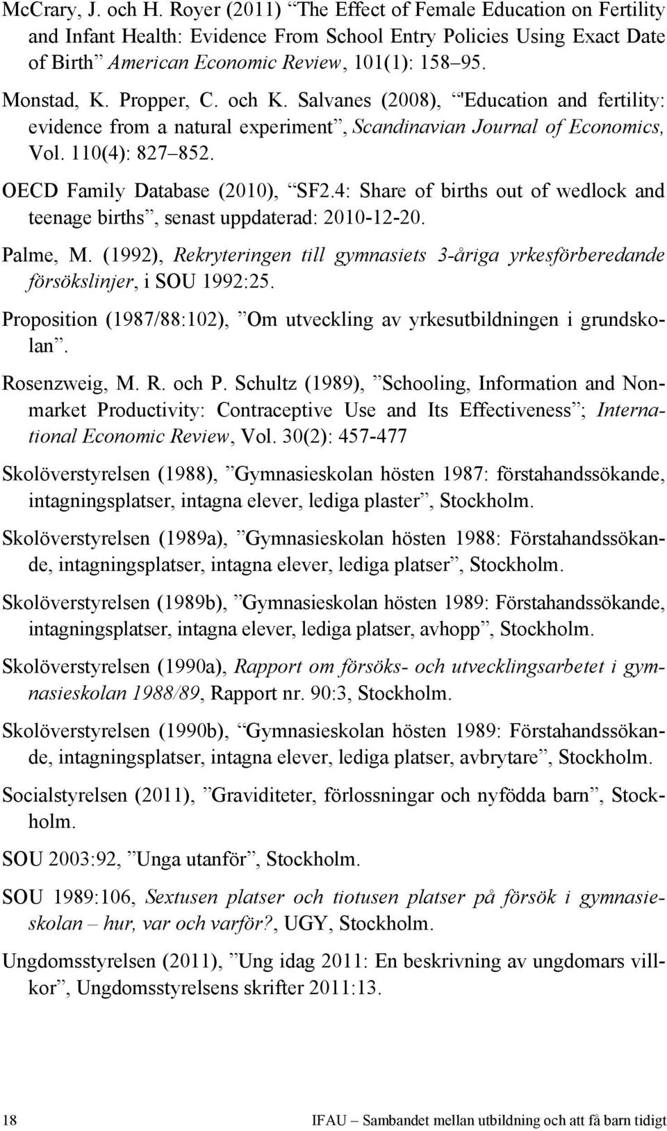 4: Share of births out of wedlock and teenage births, senast uppdaterad: 2010-12-20. Palme, M. (1992), Rekryteringen till gymnasiets 3-åriga yrkesförberedande försökslinjer, i SOU 1992:25.