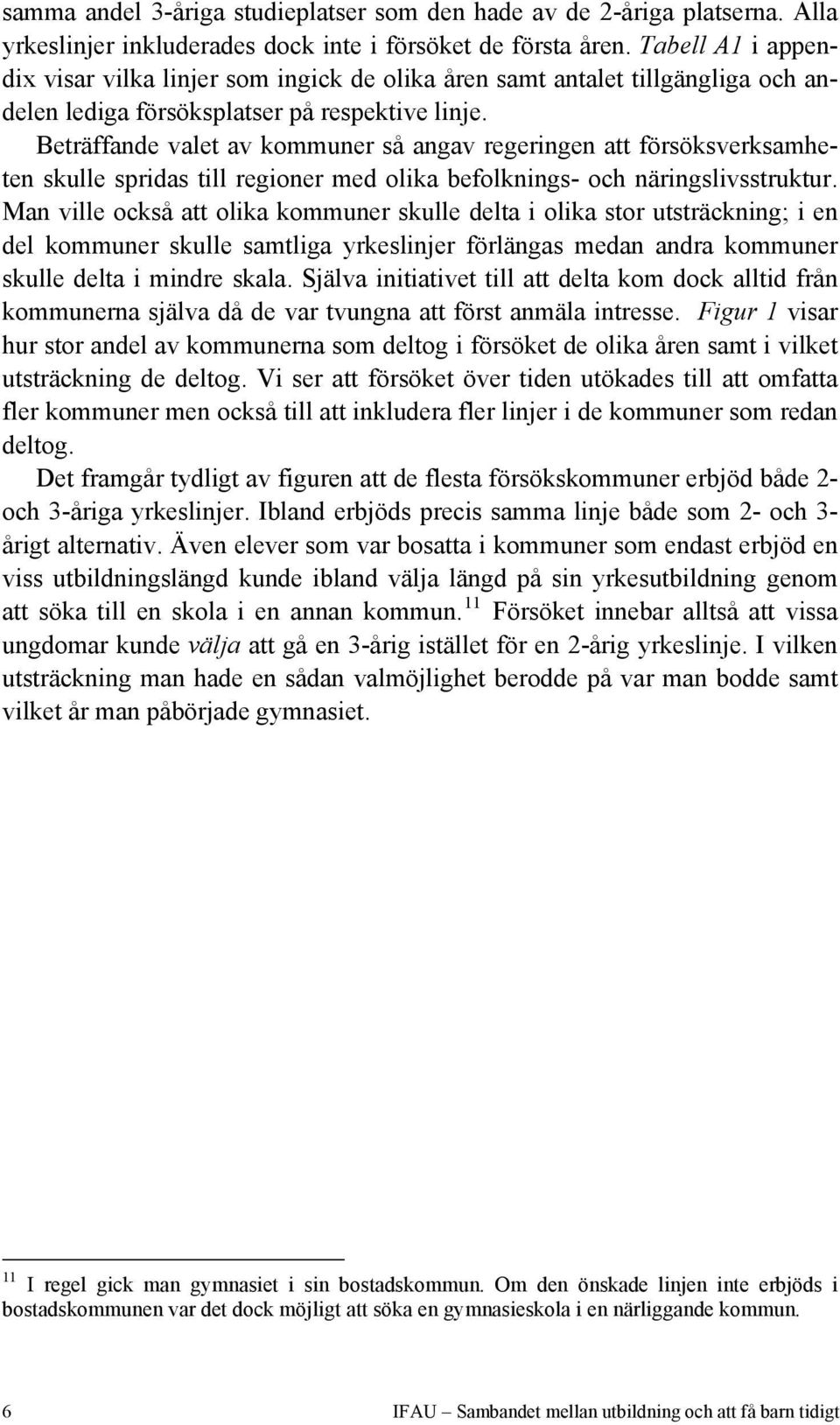 Beträffande valet av kommuner så angav regeringen att försöksverksamheten skulle spridas till regioner med olika befolknings- och näringslivsstruktur.