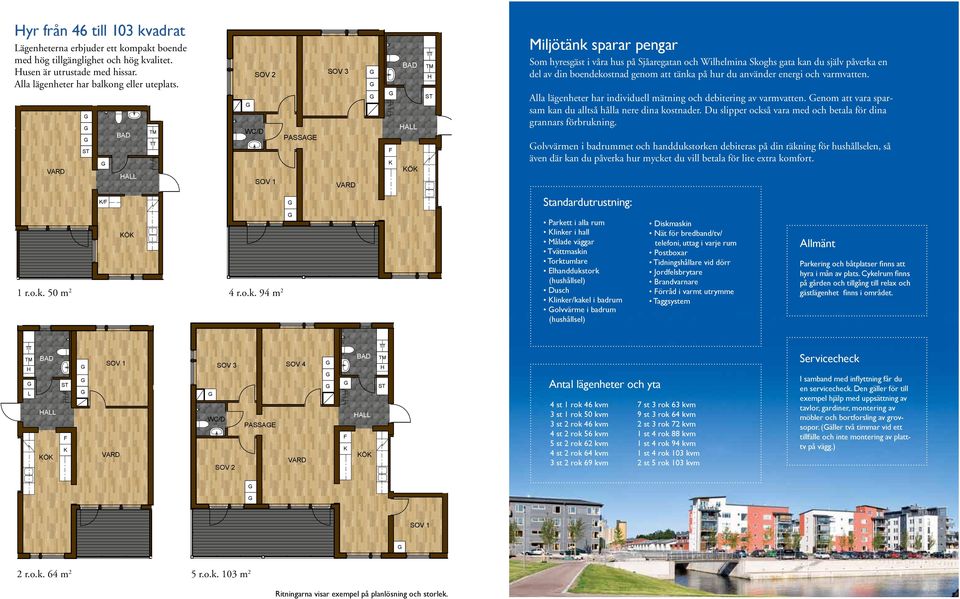 energi och varmvatten. Alla lägenheter har individuell mätning och debitering av varmvatten. enom att vara sparsam kan du alltså hålla nere dina kostnader.