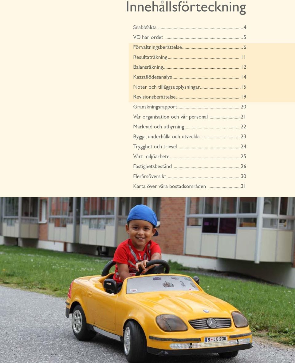 ..20 Vår organisation och vår personal...21 Marknad och uthyrning...22 Bygga, underhålla och utveckla...23 Trygghet och trivsel.