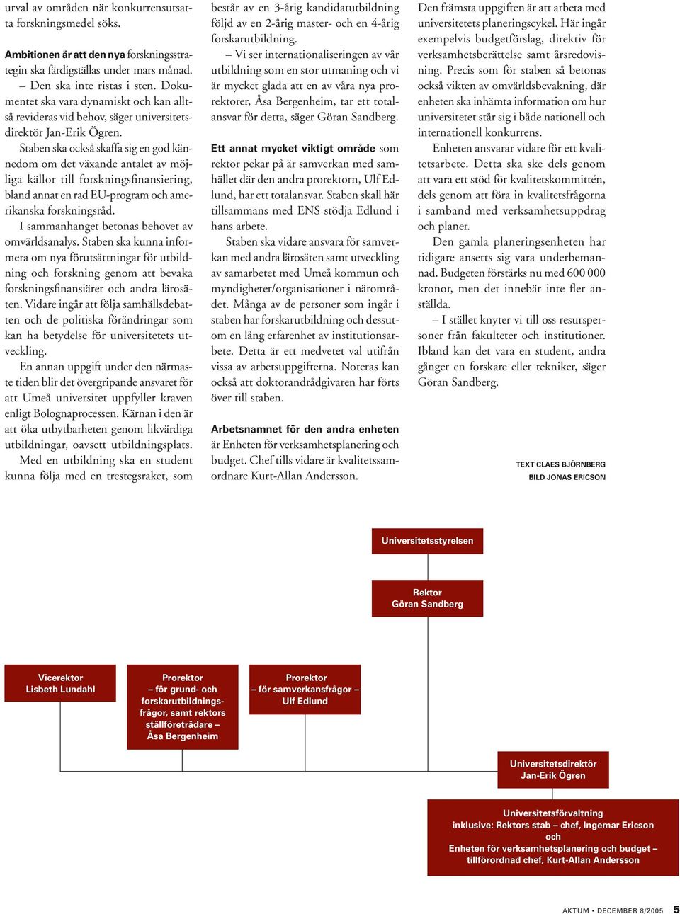 Staben ska också skaffa sig en god kännedom om det växande antalet av möjliga källor till forskningsfi nansiering, bland annat en rad EU-program och amerikanska forskningsråd.