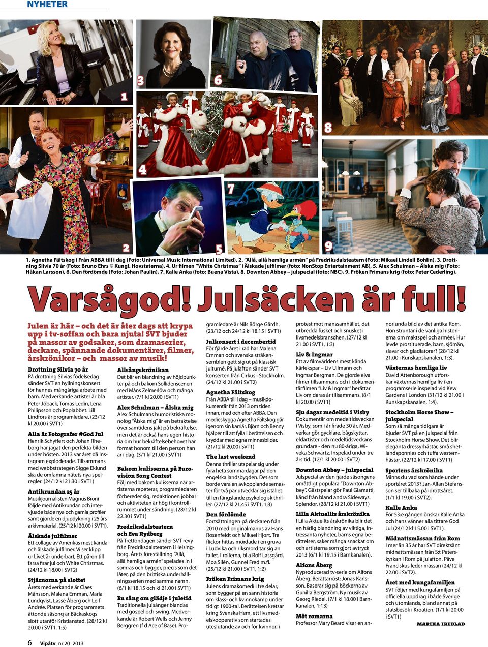 Den fördömde (Foto: Johan Paulin), 7. Kalle Anka (foto: Buena Vista), 8. Downton Abbey julspecial (foto: NBC), 9. Fröken Frimans krig (foto: Peter Cederling). Varsågod! Julsäcken är full!