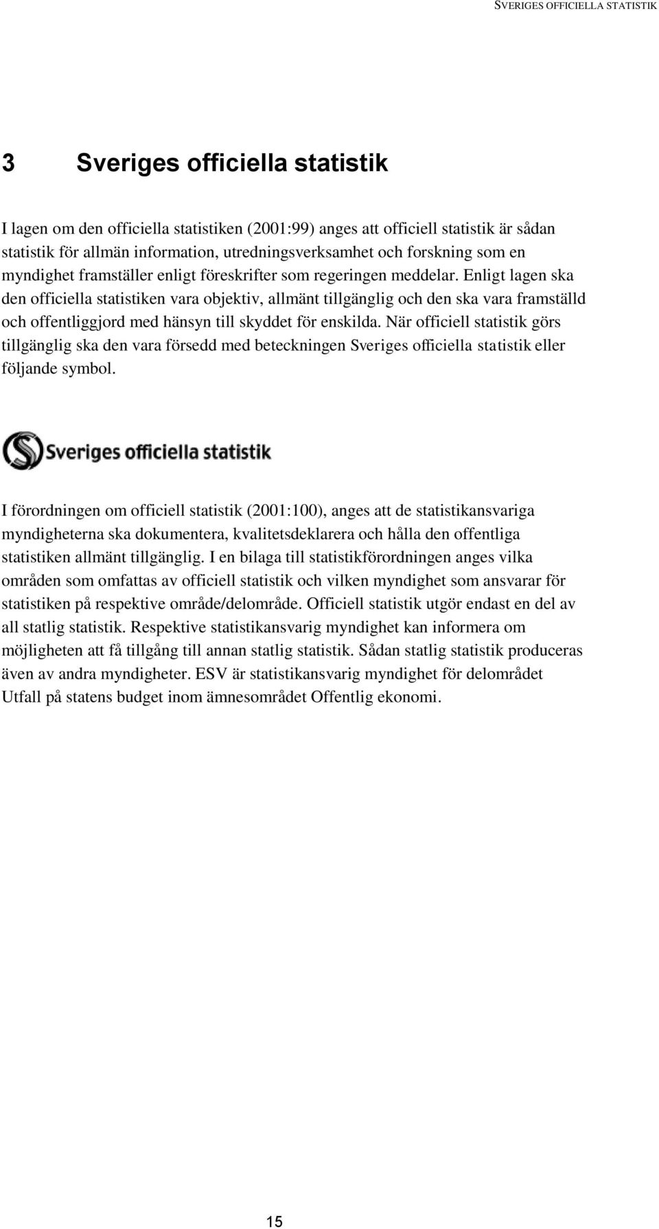 Enligt lagen ska den officiella statistiken vara objektiv, allmänt tillgänglig och den ska vara framställd och offentliggjord med hänsyn till skyddet för enskilda.