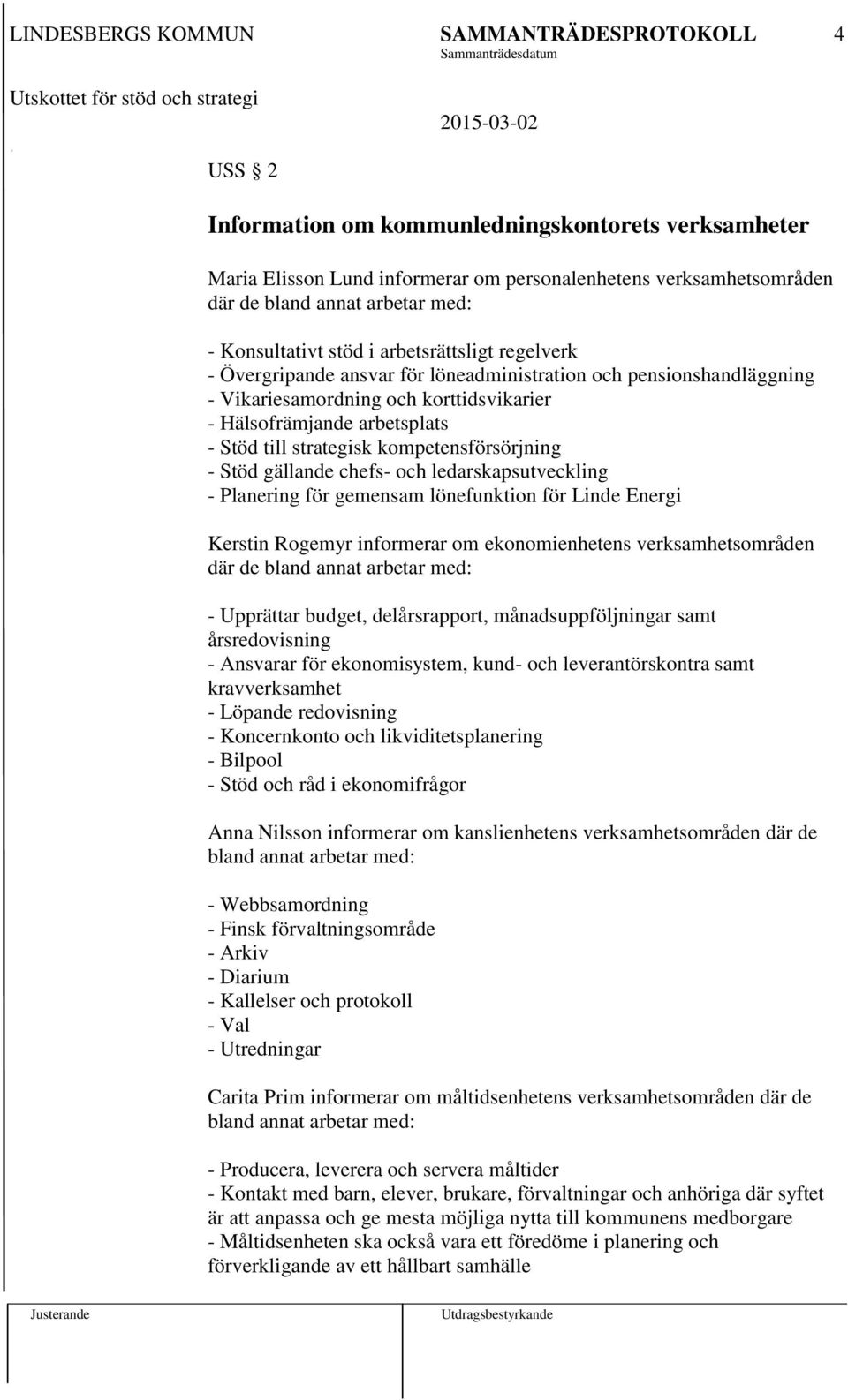 Stöd gällande chefs- och ledarskapsutveckling - Planering för gemensam lönefunktion för Linde Energi Kerstin Rogemyr informerar om ekonomienhetens verksamhetsområden där de bland annat arbetar med: -