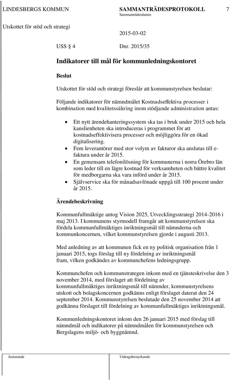 kvalitetssäkring inom stödjande administration antas: Ett nytt ärendehanteringssystem ska tas i bruk under 2015 och hela kanslienheten ska introduceras i programmet för att kostnadseffektivisera