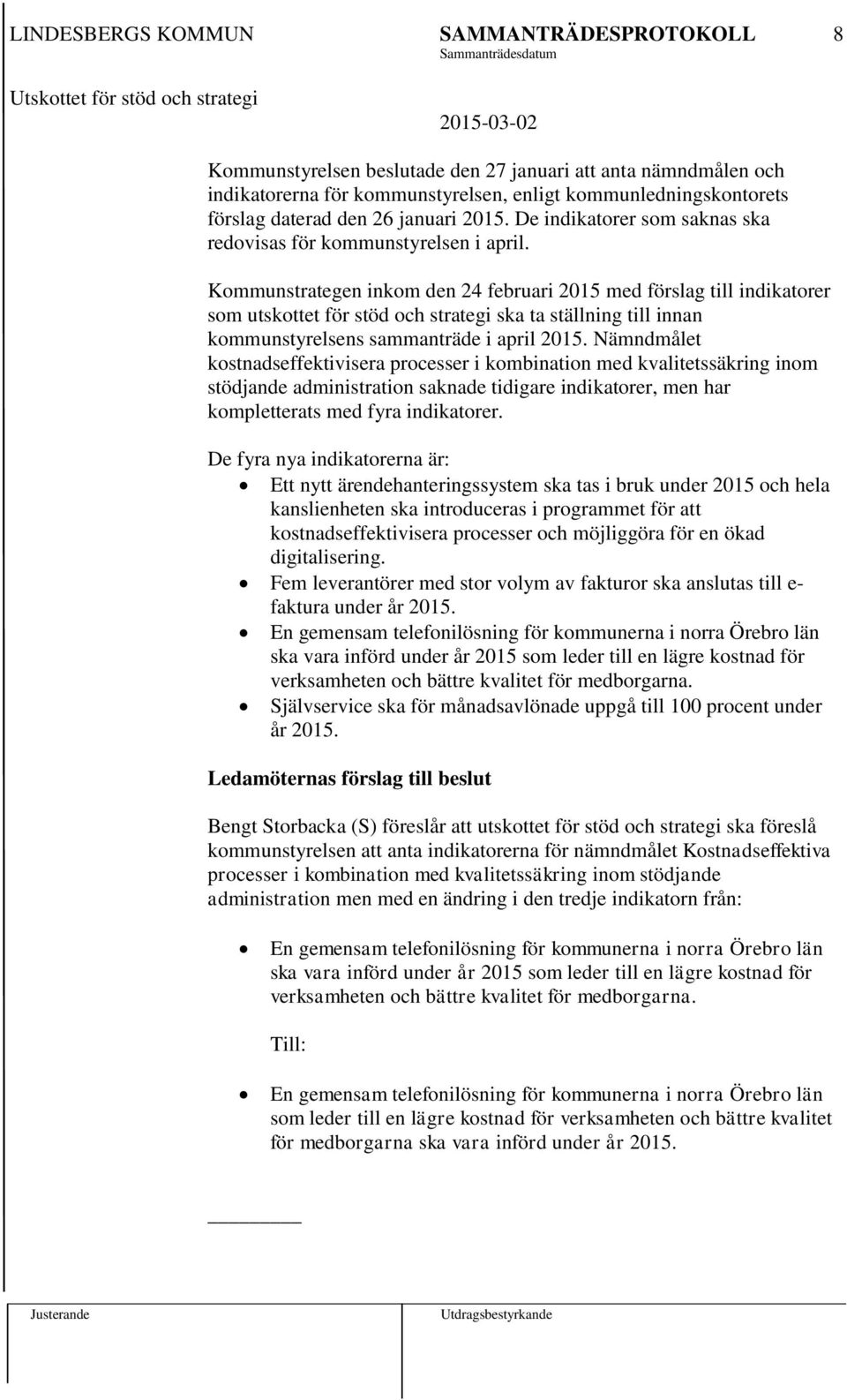 Kommunstrategen inkom den 24 februari 2015 med förslag till indikatorer som utskottet för stöd och strategi ska ta ställning till innan kommunstyrelsens sammanträde i april 2015.