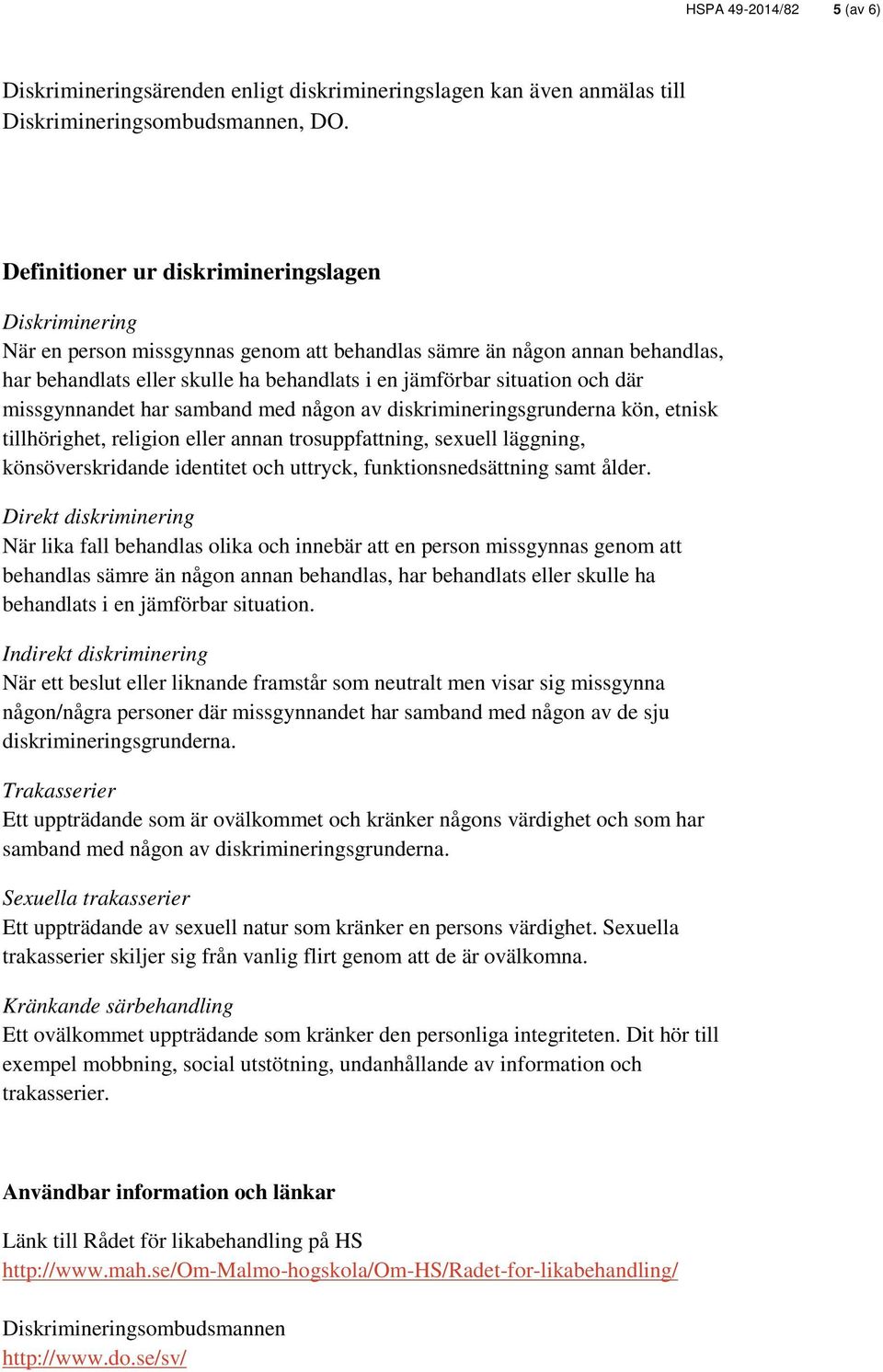 där missgynnandet har samband med någon av diskrimineringsgrunderna kön, etnisk tillhörighet, religion eller annan trosuppfattning, sexuell läggning, könsöverskridande identitet och uttryck,