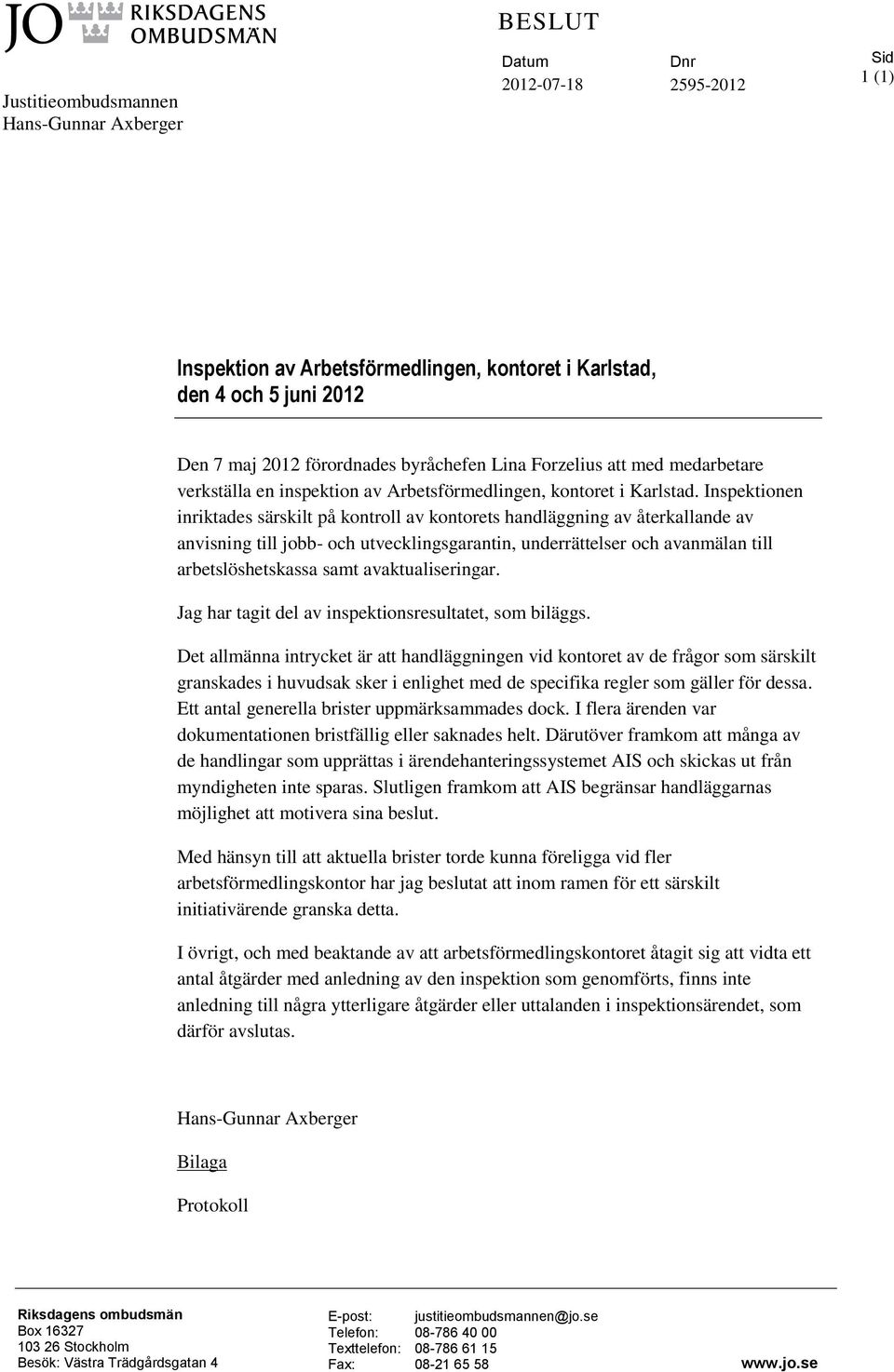 Inspektionen inriktades särskilt på kontroll av kontorets handläggning av återkallande av anvisning till jobb- och utvecklingsgarantin, underrättelser och avanmälan till arbetslöshetskassa samt