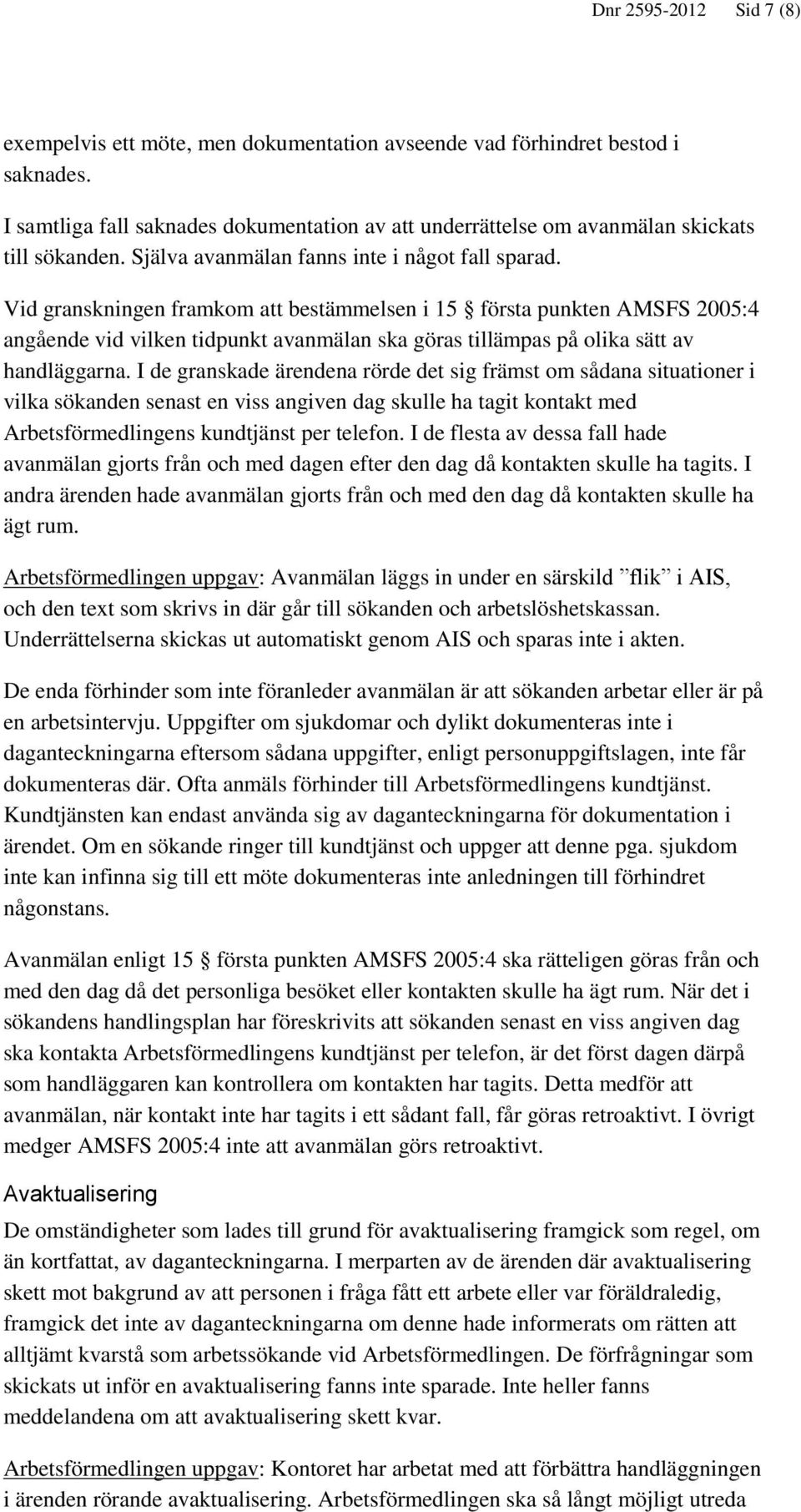 Vid granskningen framkom att bestämmelsen i 15 första punkten AMSFS 2005:4 angående vid vilken tidpunkt avanmälan ska göras tillämpas på olika sätt av handläggarna.