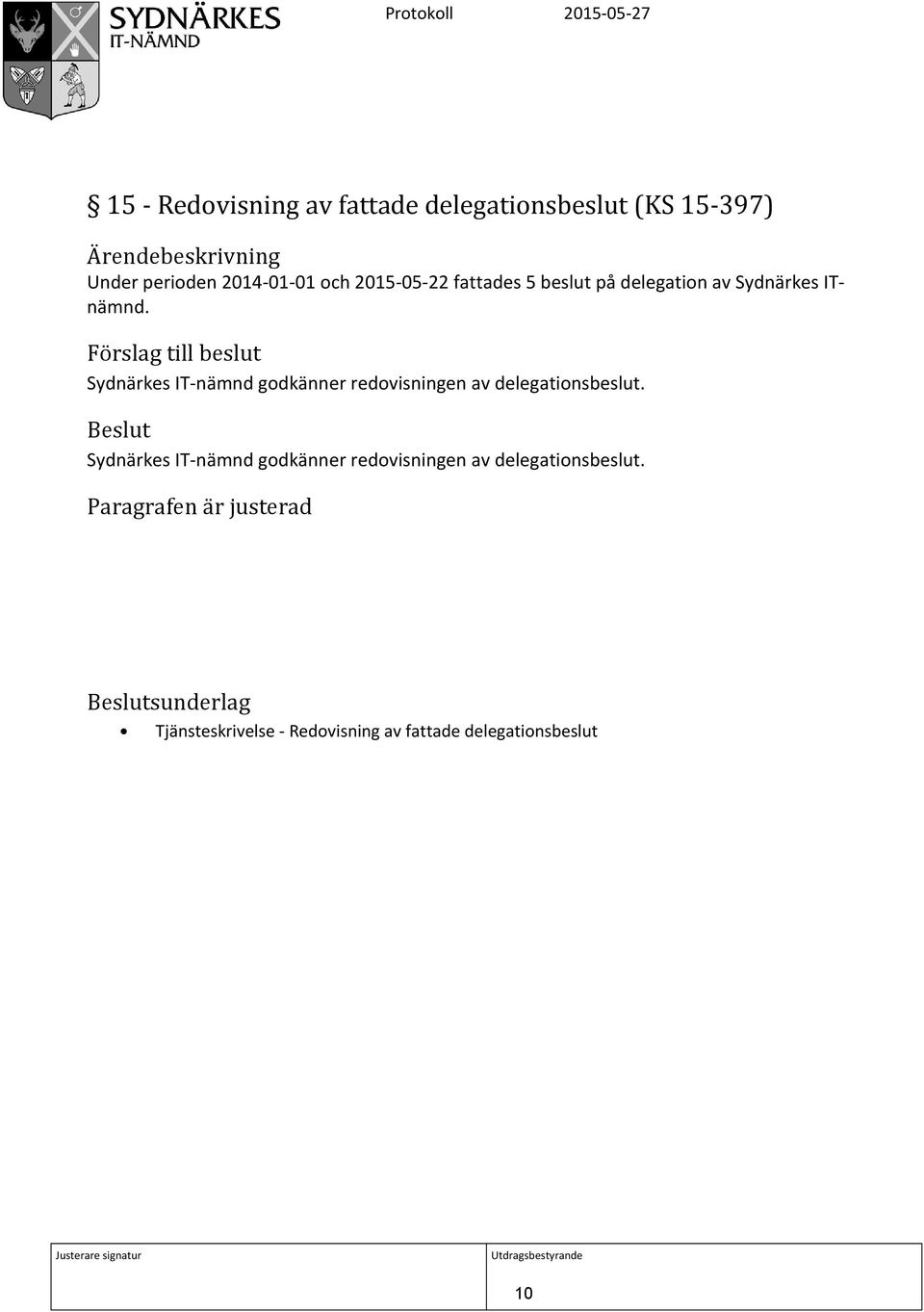 Förslag till beslut Sydnärkes IT-nämnd godkänner redovisningen av delegationsbeslut.