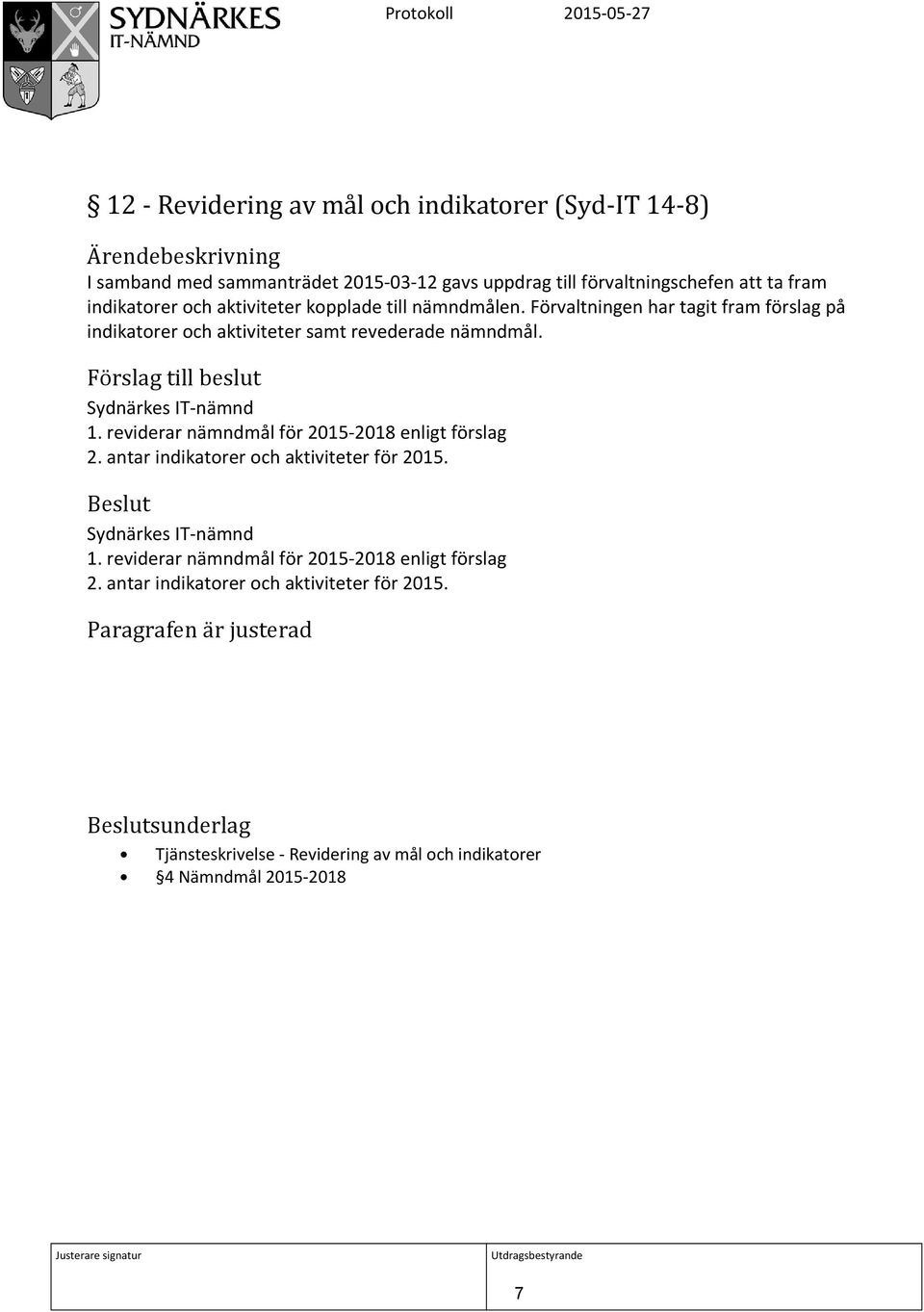 Förslag till beslut Sydnärkes IT-nämnd 1. reviderar nämndmål för 2015-2018 enligt förslag 2. antar indikatorer och aktiviteter för 2015. Beslut Sydnärkes IT-nämnd 1.