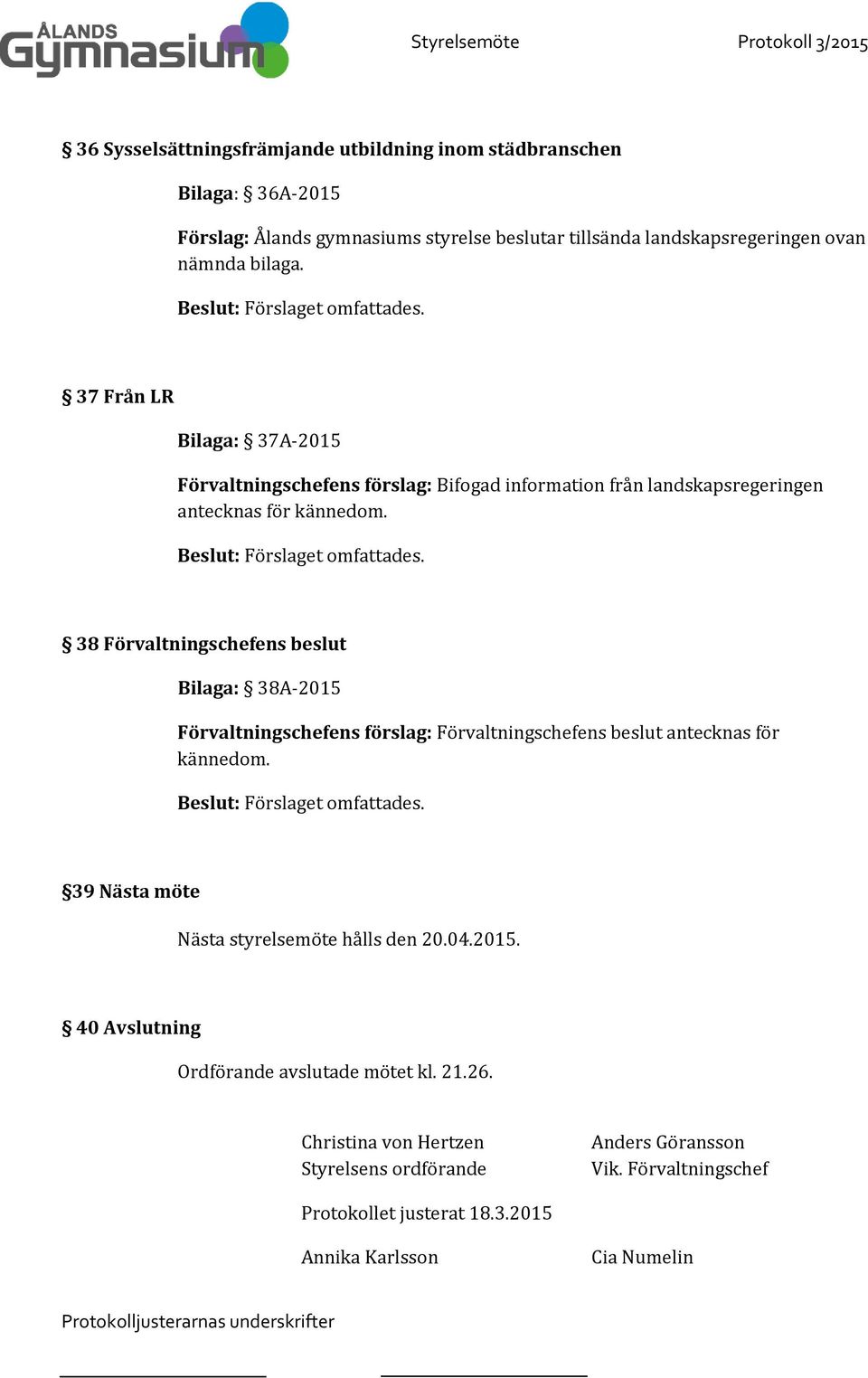 38 Förvaltningschefens beslut Bilaga: 38A-2015 Förvaltningschefens förslag: Förvaltningschefens beslut antecknas för kännedom.