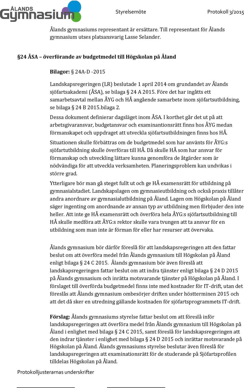 Före det har ingåtts ett samarbetsavtal mellan ÅYG och HÅ angående samarbete inom sjöfartsutbildning, se bilaga 24 B 2015.bilaga 2. Dessa dokument definierar dagsläget inom ÅSA.