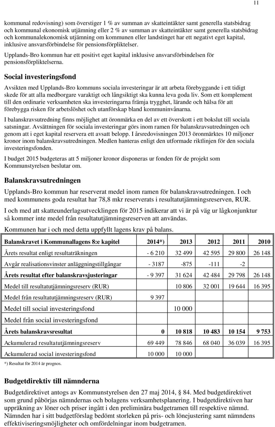 Upplands-Bro kommun har ett positivt eget kapital inklusive ansvarsförbindelsen för pensionsförpliktelserna.