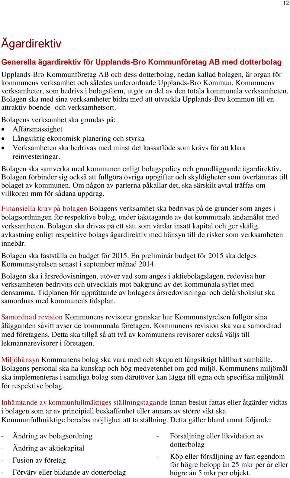 Bolagen ska med sina verksamheter bidra med att utveckla Upplands-Bro kommun till en attraktiv boende- och verksamhetsort.