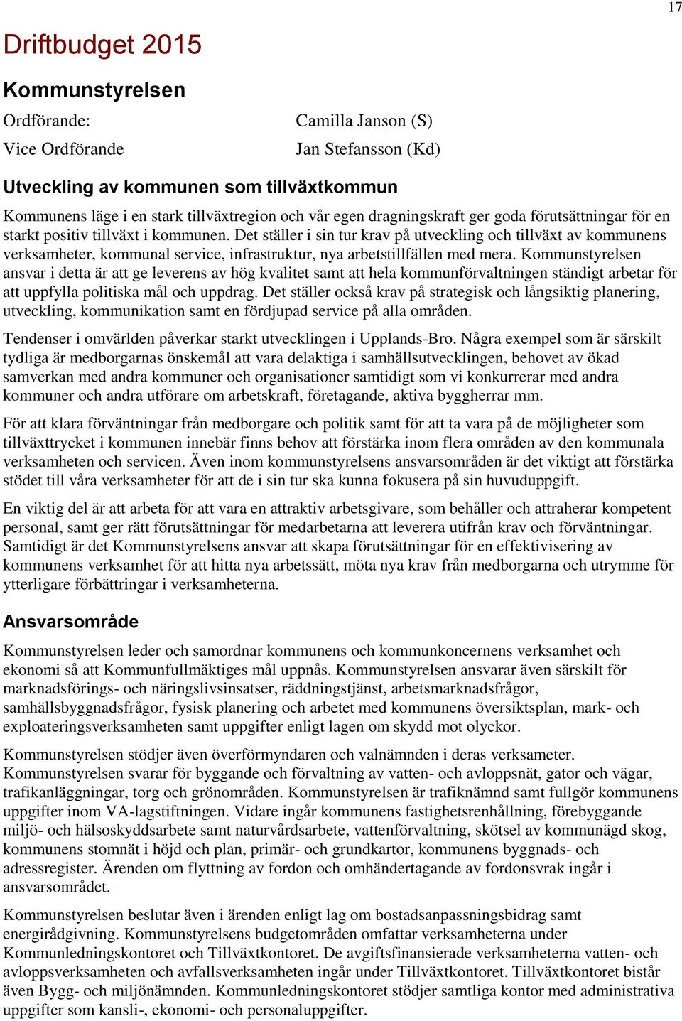 Det ställer i sin tur krav på utveckling och tillväxt av kommunens verksamheter, kommunal service, infrastruktur, nya arbetstillfällen med mera.