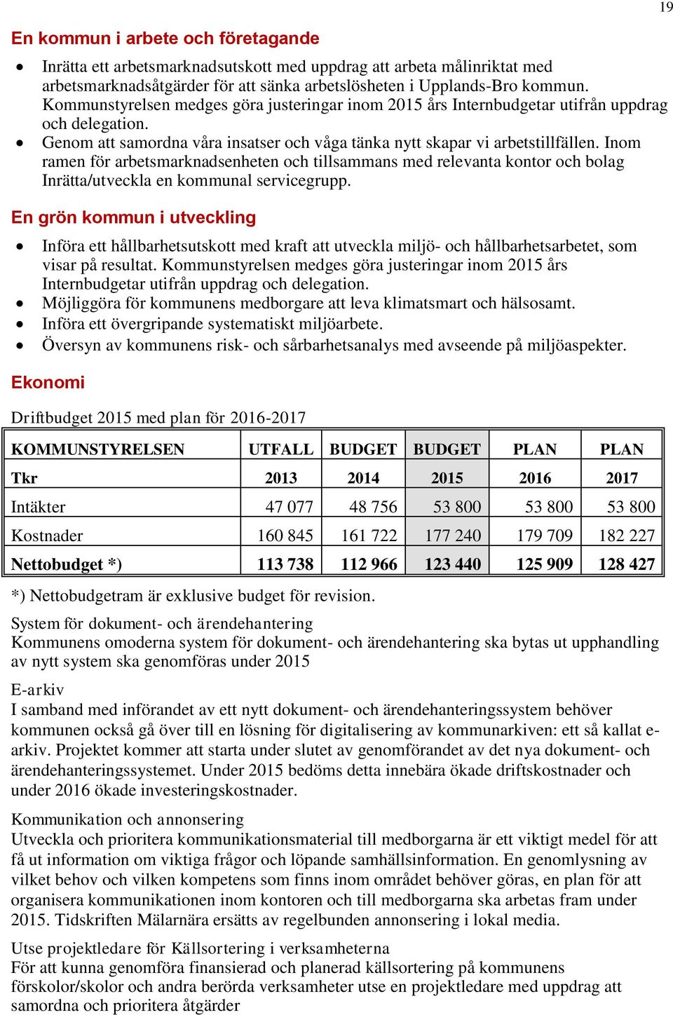 Inom ramen för arbetsmarknadsenheten och tillsammans med relevanta kontor och bolag Inrätta/utveckla en kommunal servicegrupp.