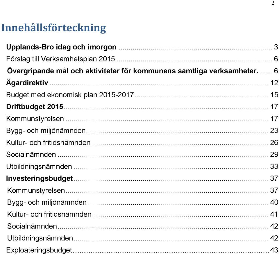 .. 15 Driftbudget 2015... 17 Kommunstyrelsen... 17 Bygg- och miljönämnden... 23 Kultur- och fritidsnämnden... 26 Socialnämnden.