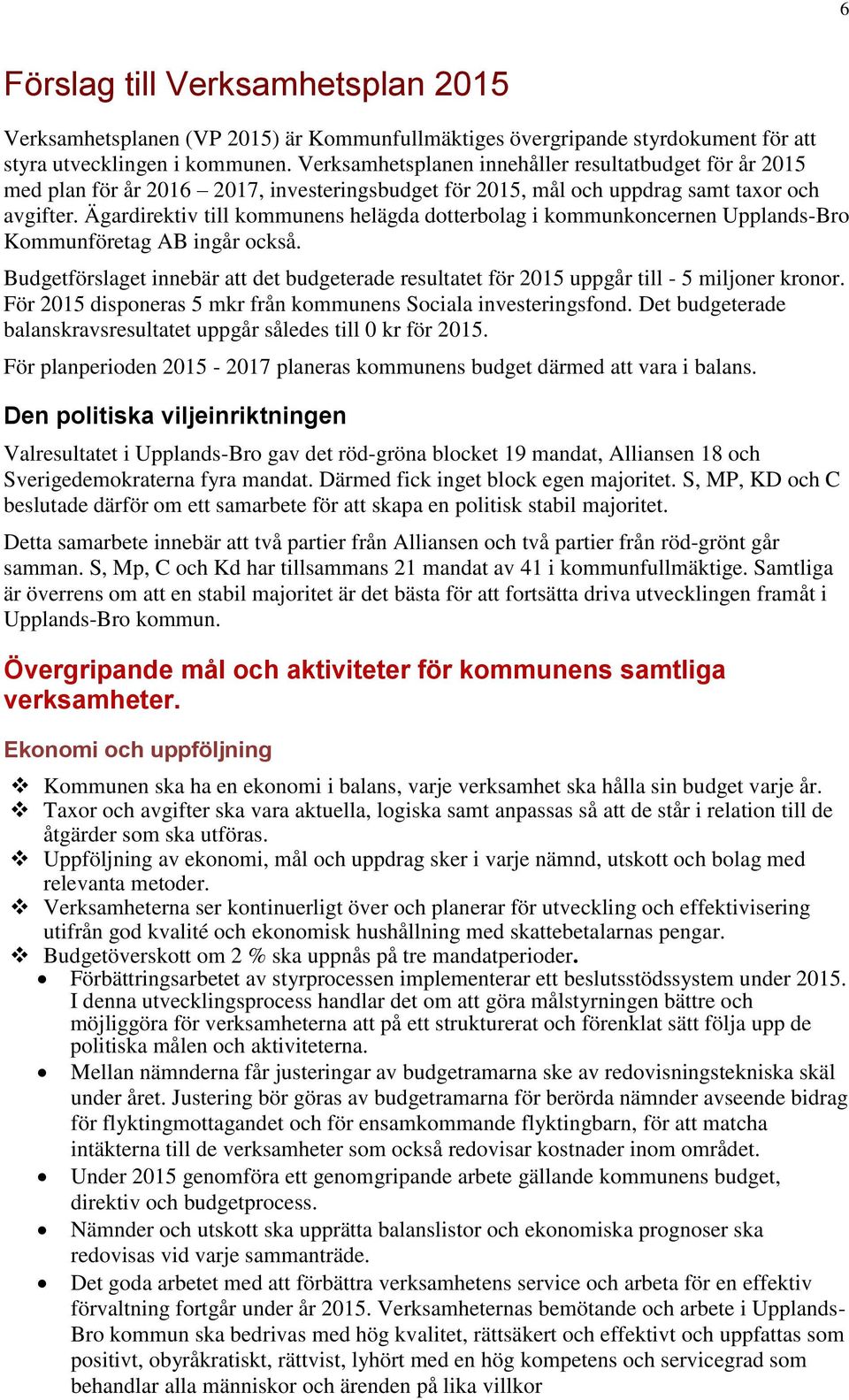 Ägardirektiv till kommunens helägda dotterbolag i kommunkoncernen Upplands-Bro Kommunföretag AB ingår också.