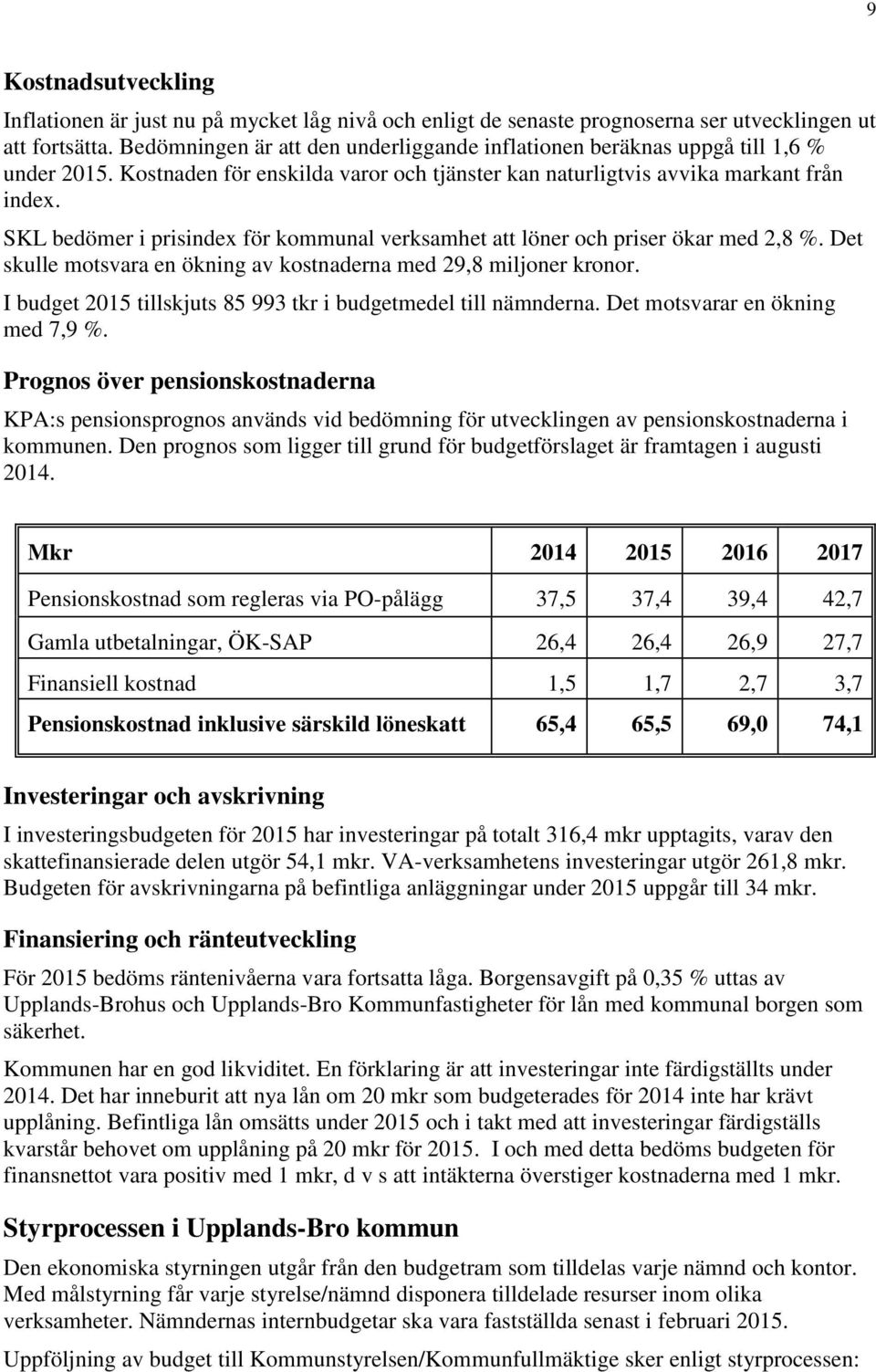 SKL bedömer i prisindex för kommunal verksamhet att löner och priser ökar med 2,8 %. Det skulle motsvara en ökning av kostnaderna med 29,8 miljoner kronor.