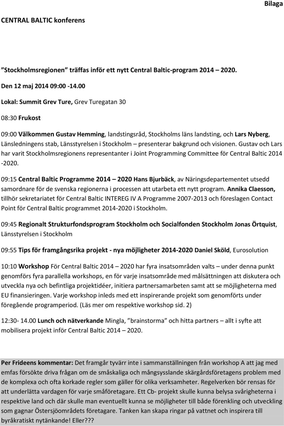 presenterar bakgrund och visionen. Gustav och Lars har varit Stockholmsregionens representanter i Joint Programming Committee för Central Baltic 2014-2020.