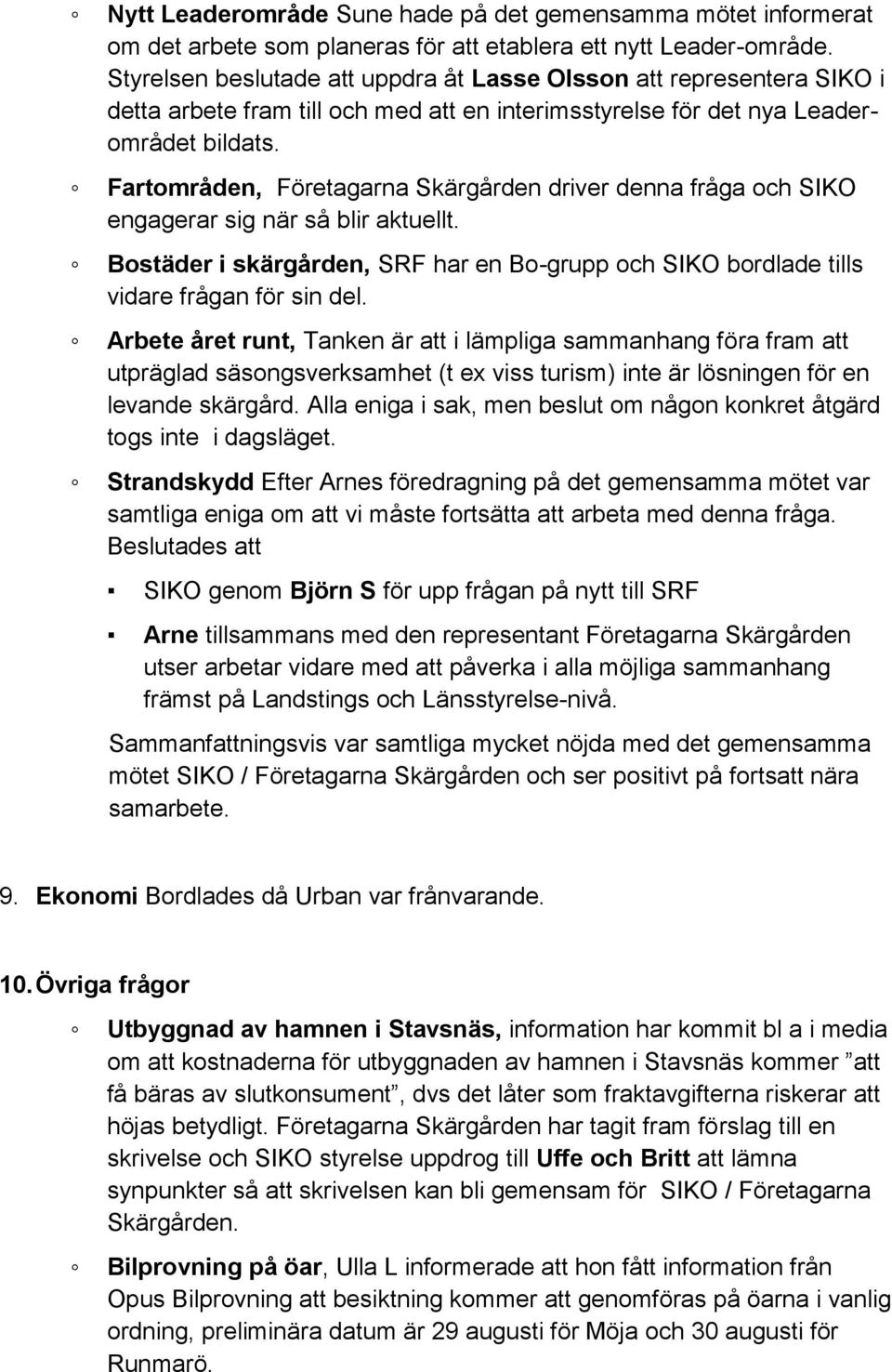 Fartområden, Företagarna Skärgården driver denna fråga och SIKO engagerar sig när så blir aktuellt. Bostäder i skärgården, SRF har en Bo-grupp och SIKO bordlade tills vidare frågan för sin del.