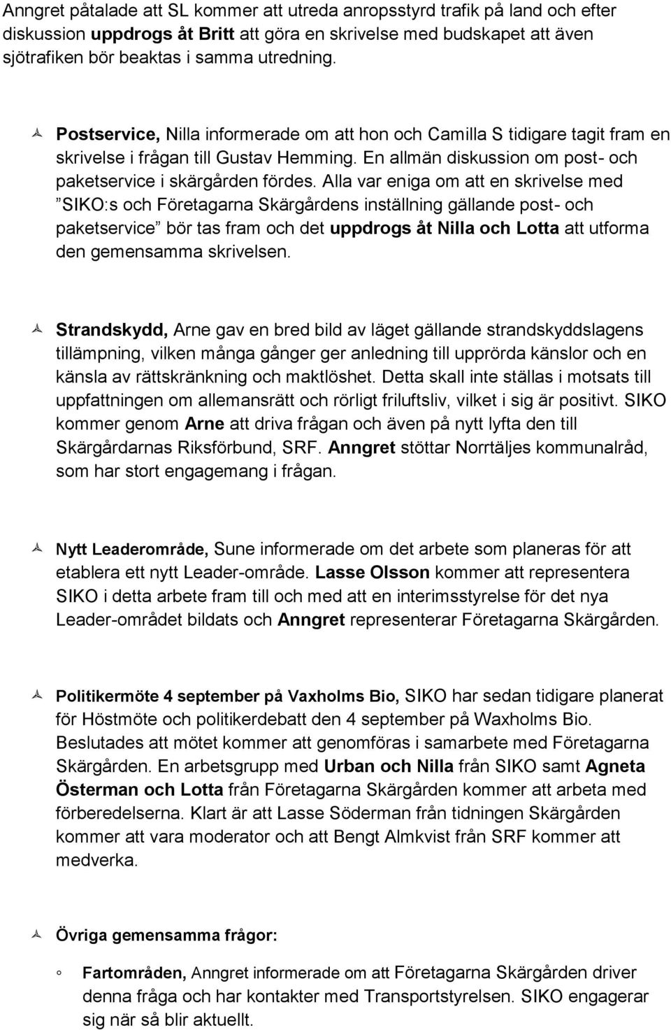 Alla var eniga om att en skrivelse med SIKO:s och Företagarna Skärgårdens inställning gällande post- och paketservice bör tas fram och det uppdrogs åt Nilla och Lotta att utforma den gemensamma