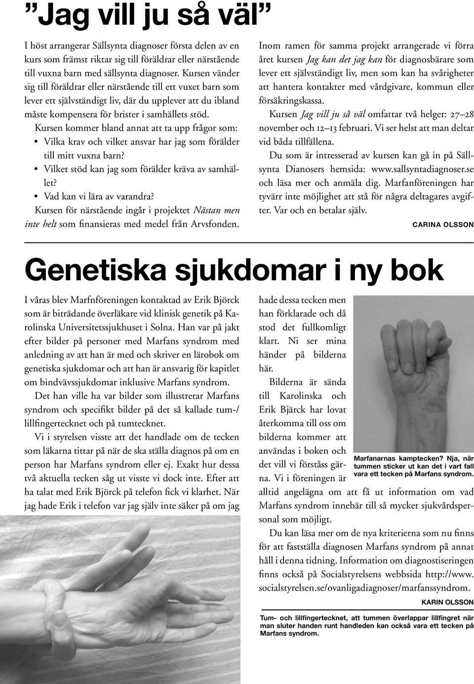 Kursen kommer bland annat att ta upp frågor som: Vilka krav och vilket ansvar har jag som förälder till mitt vuxna barn? Vilket stöd kan jag som förälder kräva av samhället?