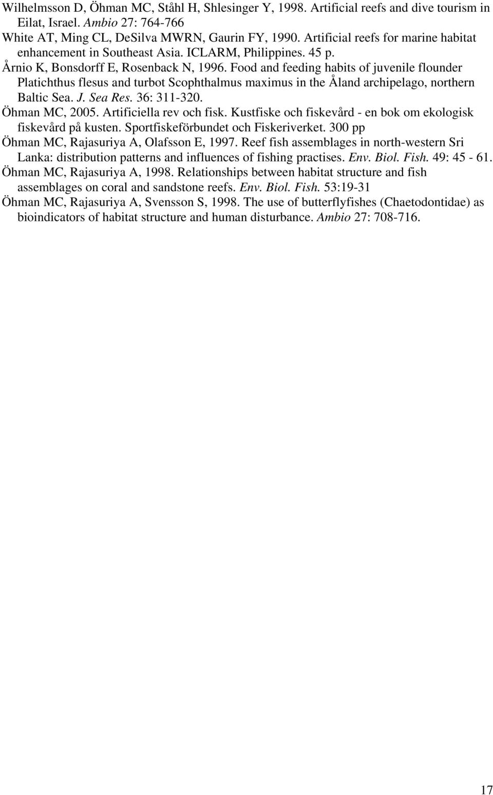 Food and feeding habits of juvenile flounder Platichthus flesus and turbot Scophthalmus maximus in the Åland archipelago, northern Baltic Sea. J. Sea Res. 36: 311-320. Öhman MC, 2005.