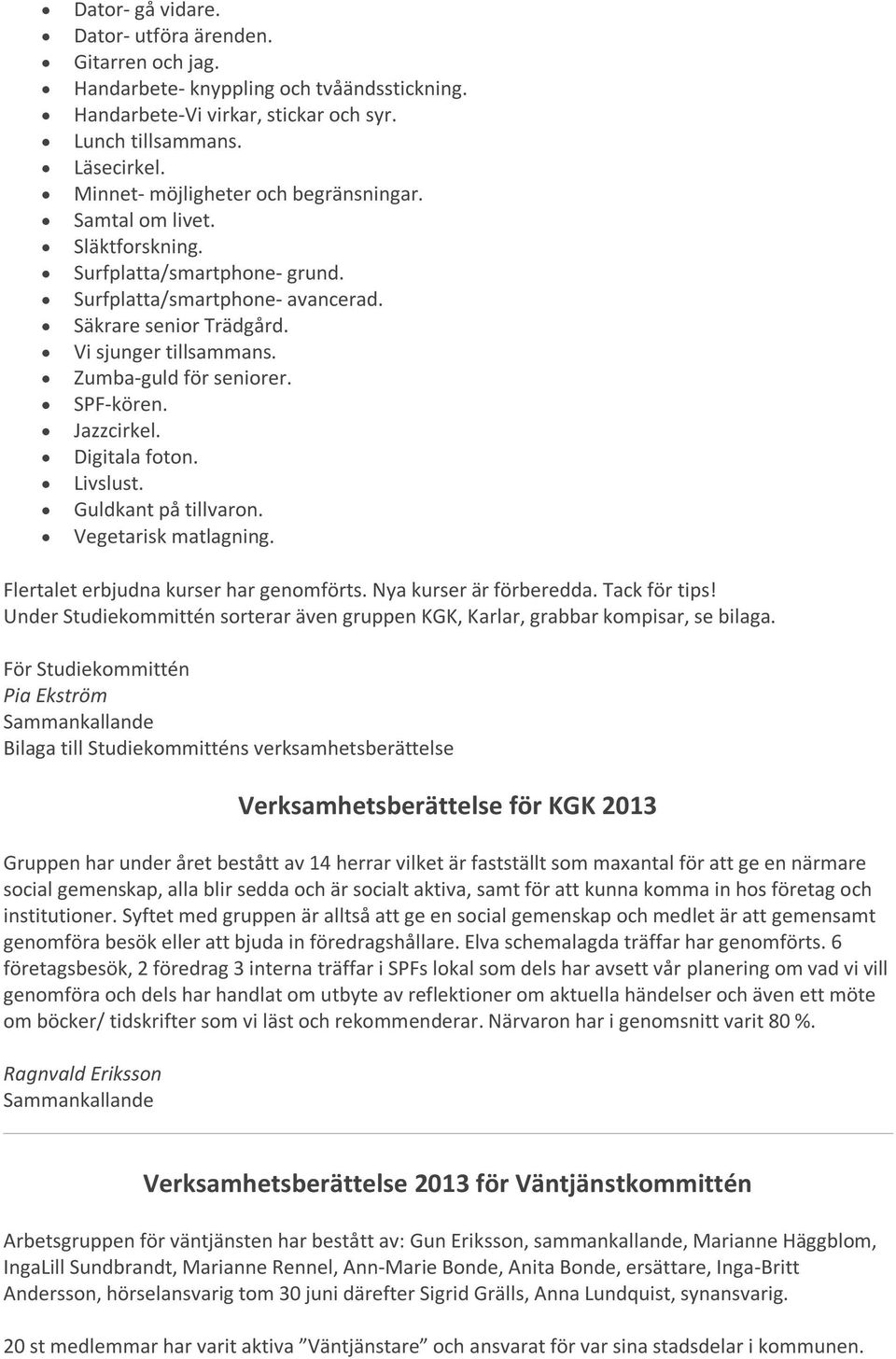 Zumba-guld för seniorer. SPF-kören. Jazzcirkel. Digitala foton. Livslust. Guldkant på tillvaron. Vegetarisk matlagning. Flertalet erbjudna kurser har genomförts. Nya kurser är förberedda.