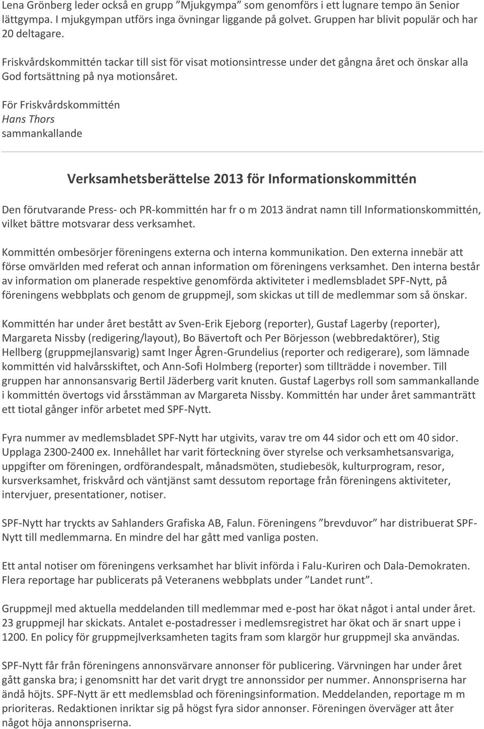 För Friskvårdskommittén Hans Thors sammankallande Verksamhetsberättelse 2013 för Informationskommittén Den förutvarande Press- och PR-kommittén har fr o m 2013 ändrat namn till Informationskommittén,