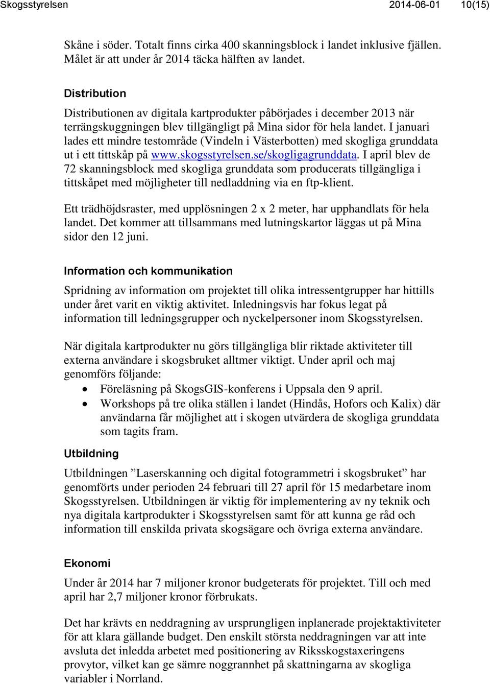 I januari lades ett mindre testområde (Vindeln i Västerbotten) med skogliga grunddata ut i ett tittskåp på www.skogsstyrelsen.se/skogligagrunddata.