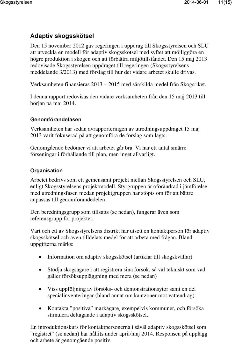 Den 15 maj 2013 redovisade Skogsstyrelsen uppdraget till regeringen (Skogsstyrelsens meddelande 3/2013) med förslag till hur det vidare arbetet skulle drivas.