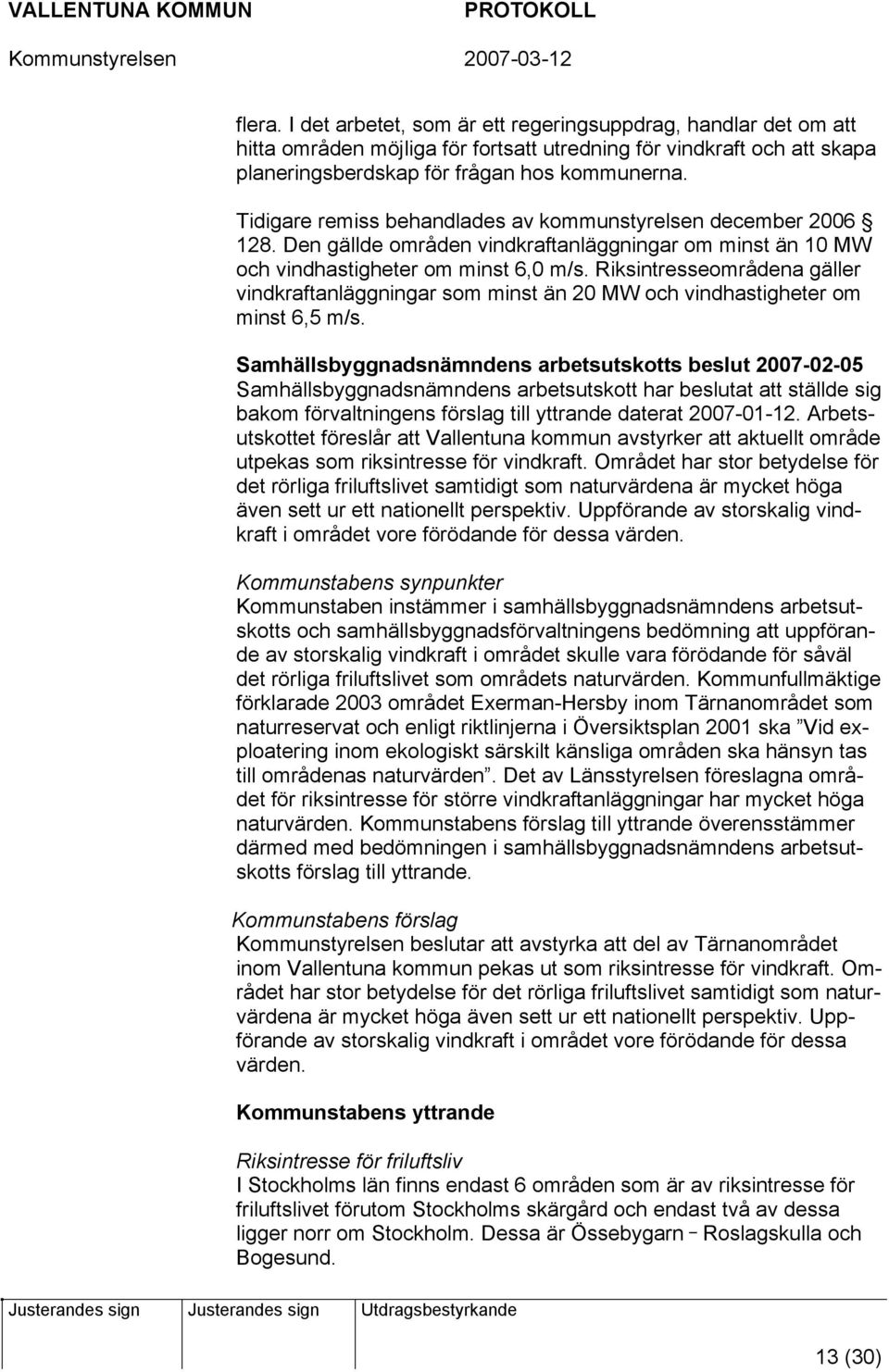 Riksintresseområdena gäller vindkraftanläggningar som minst än 20 MW och vindhastigheter om minst 6,5 m/s.