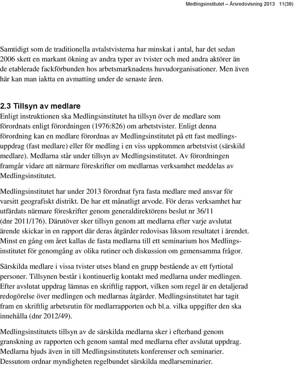 3 Tillsyn av medlare Enligt instruktionen ska Medlingsinstitutet ha tillsyn över de medlare som förordnats enligt förordningen (1976:826) om arbetstvister.