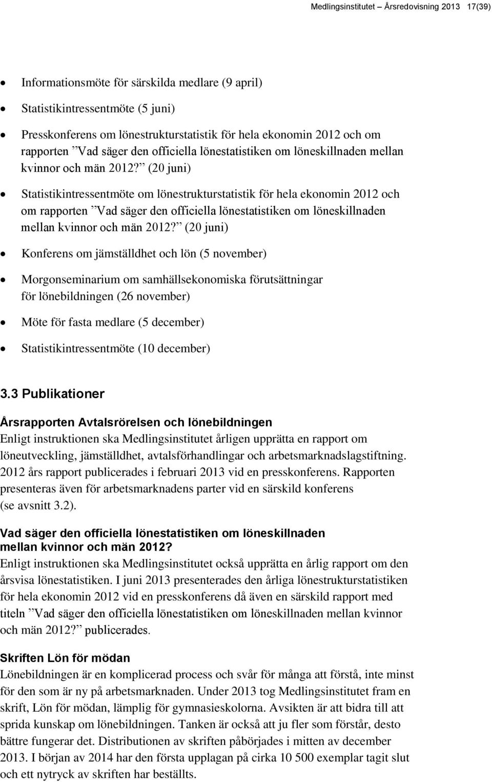 (20 juni) Statistikintressentmöte om lönestrukturstatistik för hela ekonomin 2012 och om  (20 juni) Konferens om jämställdhet och lön (5 november) Morgonseminarium om samhällsekonomiska