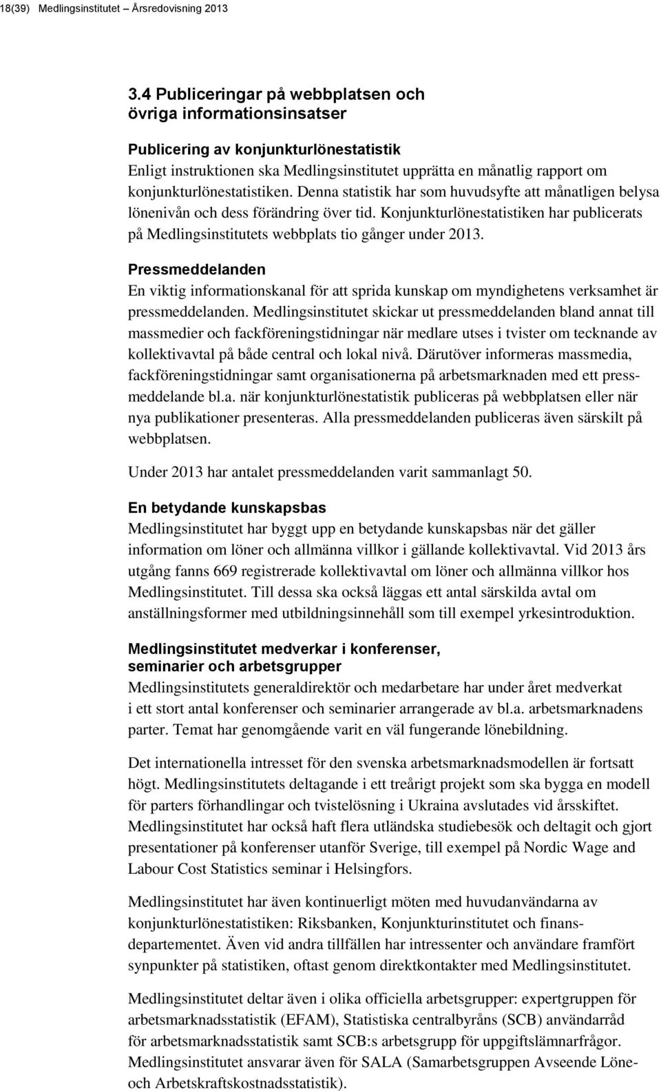 konjunkturlönestatistiken. Denna statistik har som huvudsyfte att månatligen belysa lönenivån och dess förändring över tid.