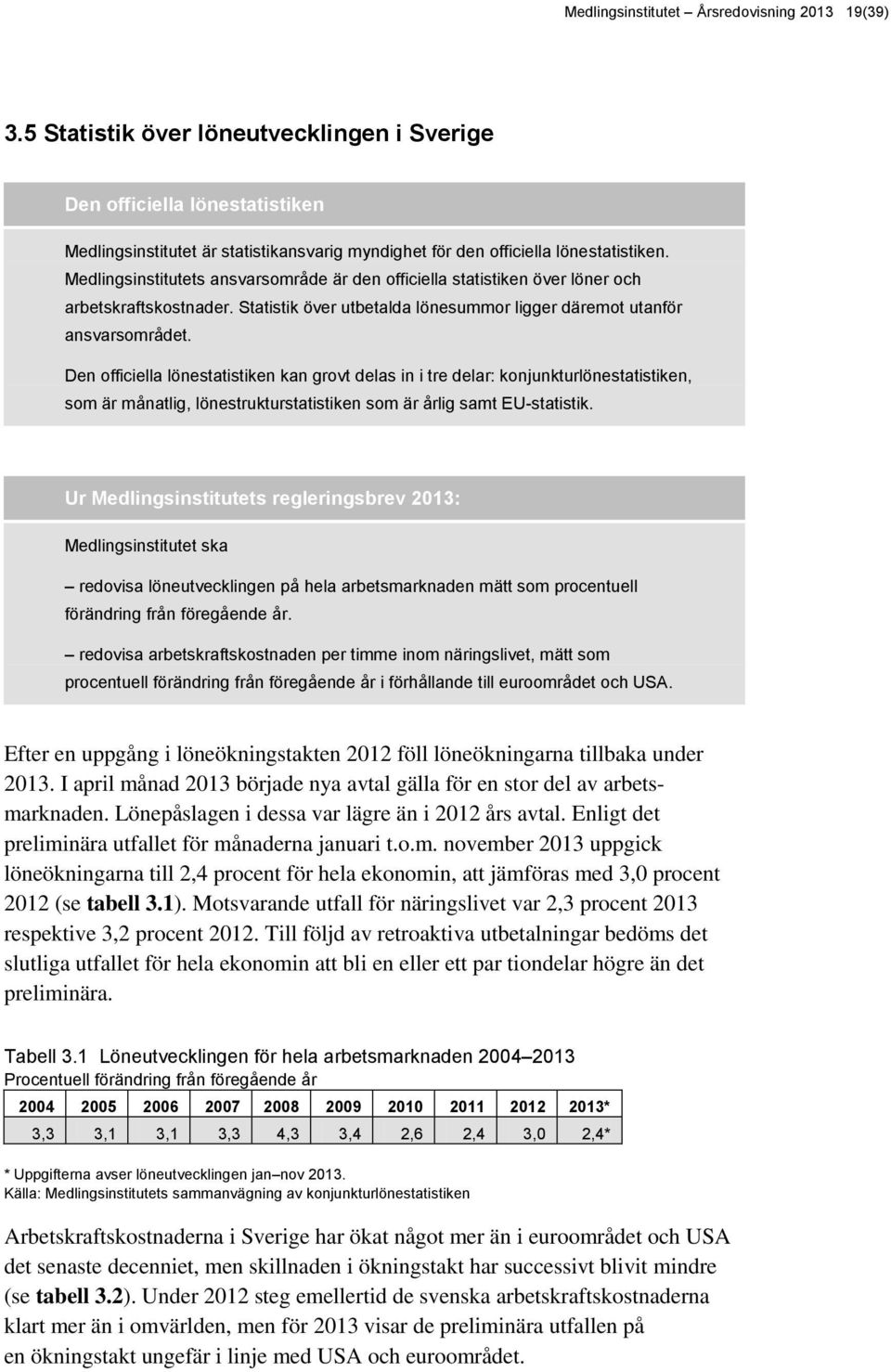 Medlingsinstitutets ansvarsområde är den officiella statistiken över löner och arbetskraftskostnader. Statistik över utbetalda lönesummor ligger däremot utanför ansvarsområdet.