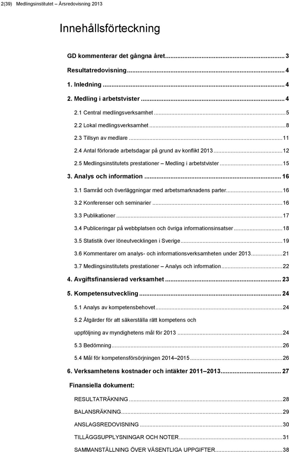 Analys och information... 16 3.1 Samråd och överläggningar med arbetsmarknadens parter... 16 3.2 Konferenser och seminarier... 16 3.3 Publikationer... 17 3.