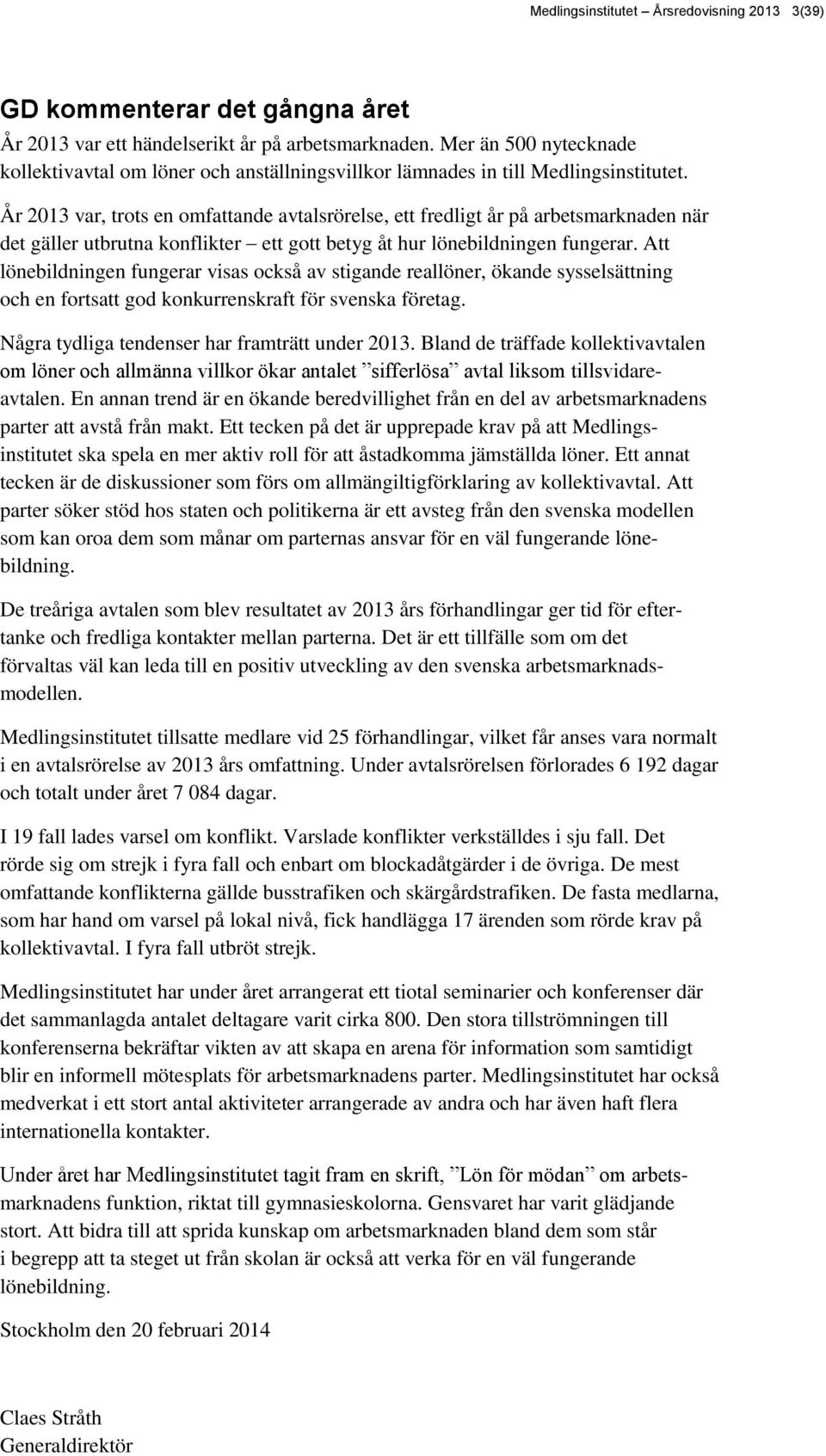 År 2013 var, trots en omfattande avtalsrörelse, ett fredligt år på arbetsmarknaden när det gäller utbrutna konflikter ett gott betyg åt hur lönebildningen fungerar.