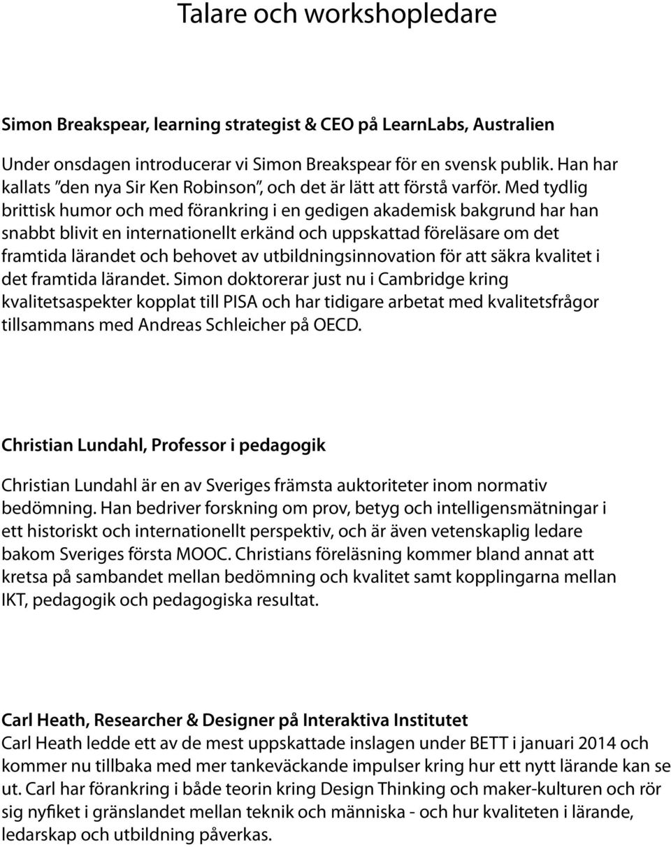 Med tydlig brittisk humor och med förankring i en gedigen akademisk bakgrund har han snabbt blivit en internationellt erkänd och uppskattad föreläsare om det framtida lärandet och behovet av