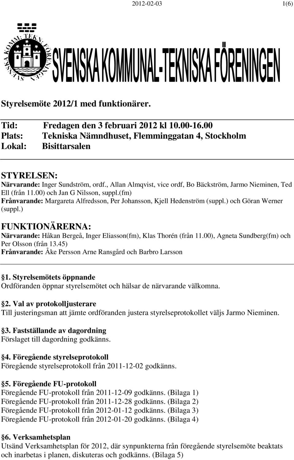 00) och Jan G Nilsson, suppl.(fm) Frånvarande: Margareta Alfredsson, Per Johansson, Kjell Hedenström (suppl.) och Göran Werner (suppl.