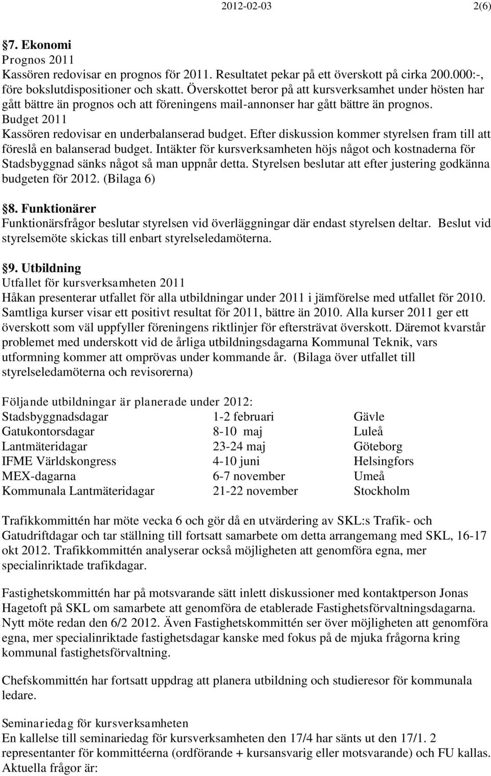 Efter diskussion kommer styrelsen fram till att föreslå en balanserad budget. Intäkter för kursverksamheten höjs något och kostnaderna för Stadsbyggnad sänks något så man uppnår detta.