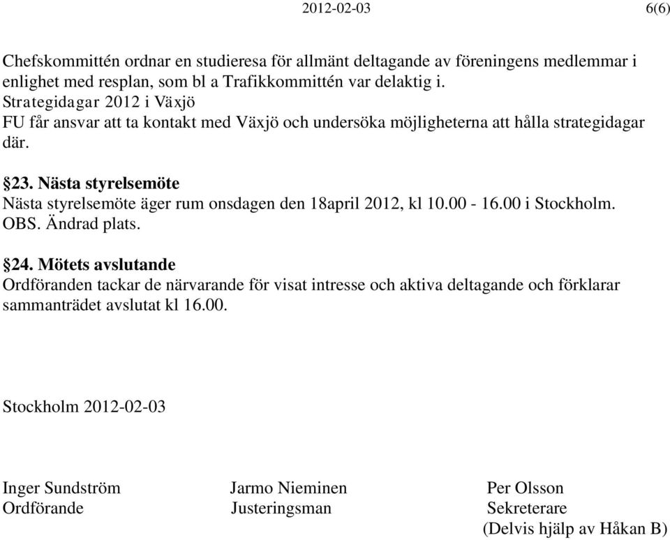 Nästa styrelsemöte Nästa styrelsemöte äger rum onsdagen den 18april 2012, kl 10.00-16.00 i Stockholm. OBS. Ändrad plats. 24.