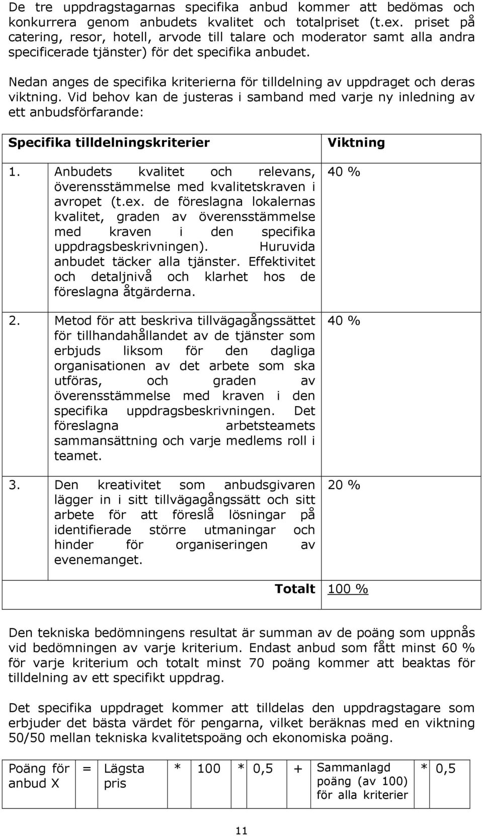 Nedan anges de specifika kriterierna för tilldelning av uppdraget och deras viktning.