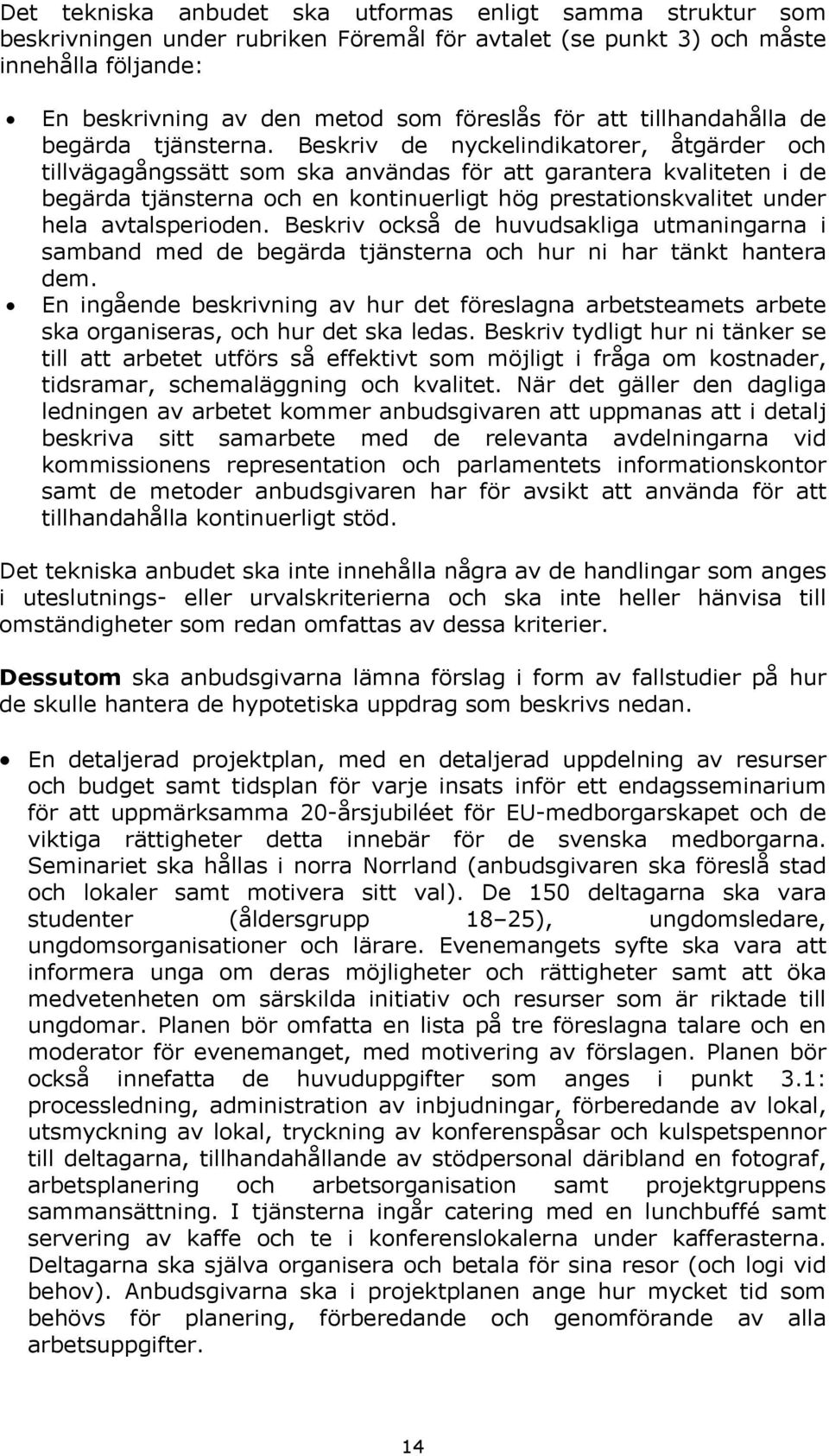 Beskriv de nyckelindikatorer, åtgärder och tillvägagångssätt som ska användas för att garantera kvaliteten i de begärda tjänsterna och en kontinuerligt hög prestationskvalitet under hela