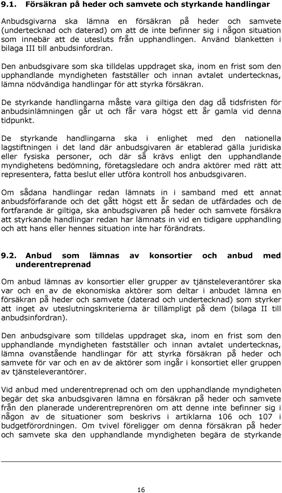 Den anbudsgivare som ska tilldelas uppdraget ska, inom en frist som den upphandlande myndigheten fastställer och innan avtalet undertecknas, lämna nödvändiga handlingar för att styrka försäkran.